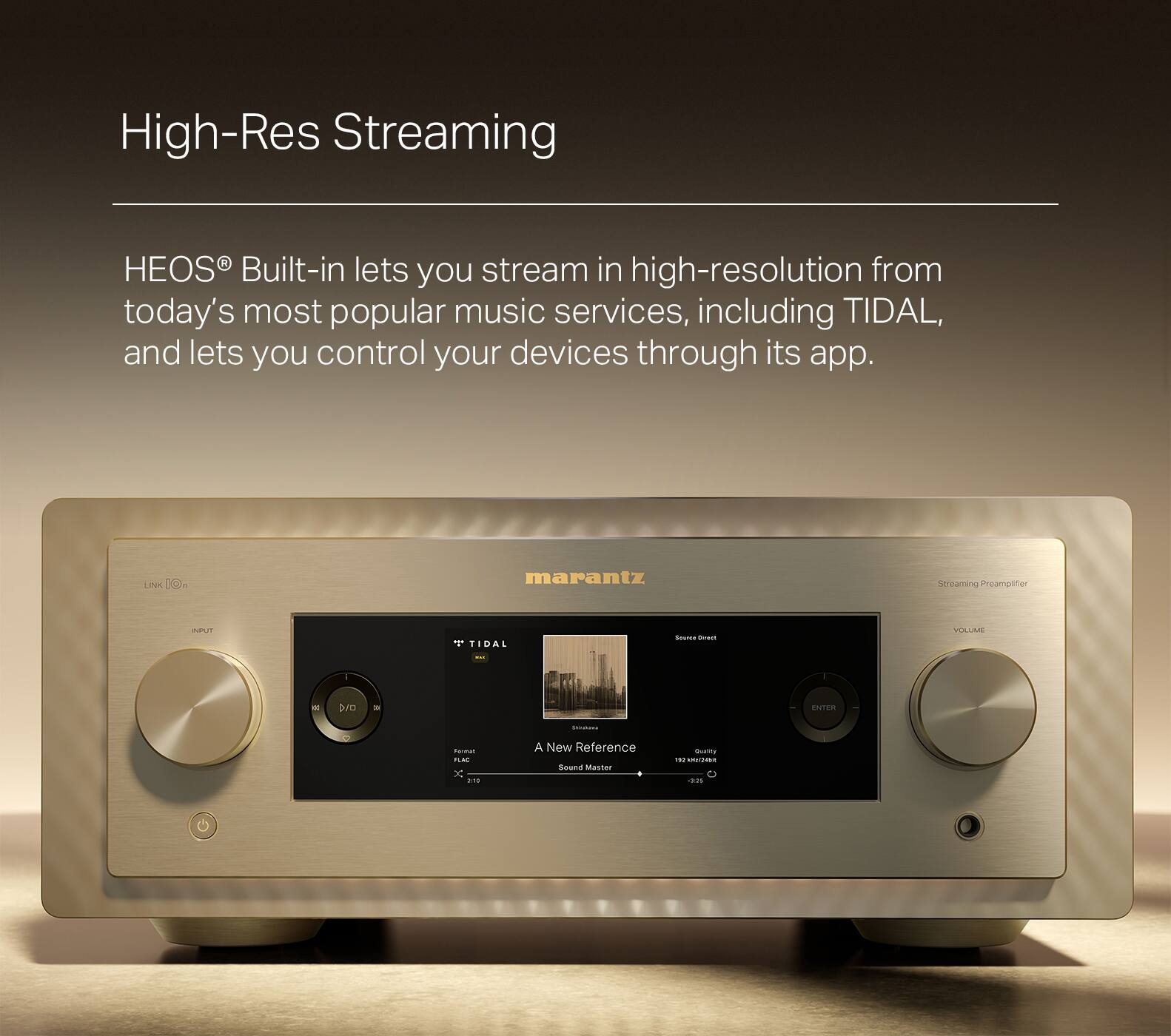 High-Res Streaming HEOS Built-in lets you stream in high-resolution from today's most popular music services, including TIDAL, and lets you control your devices through its app.