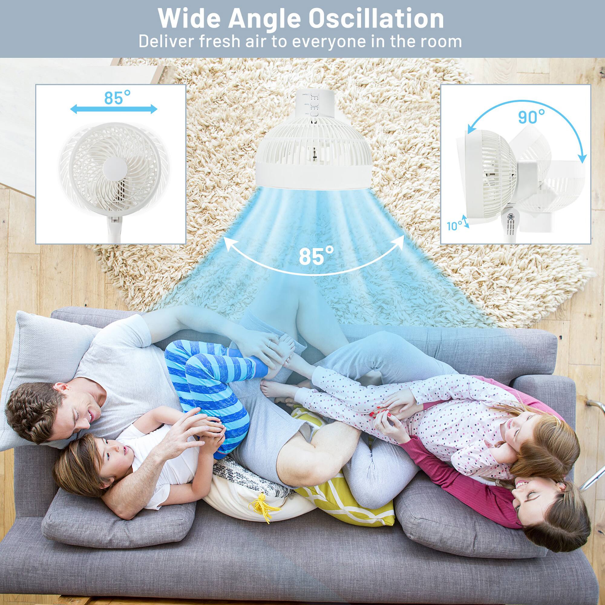 Wide Angle Oscillation Deliver fresh air to everyone in the room 85° 90° 85° 10° 10°