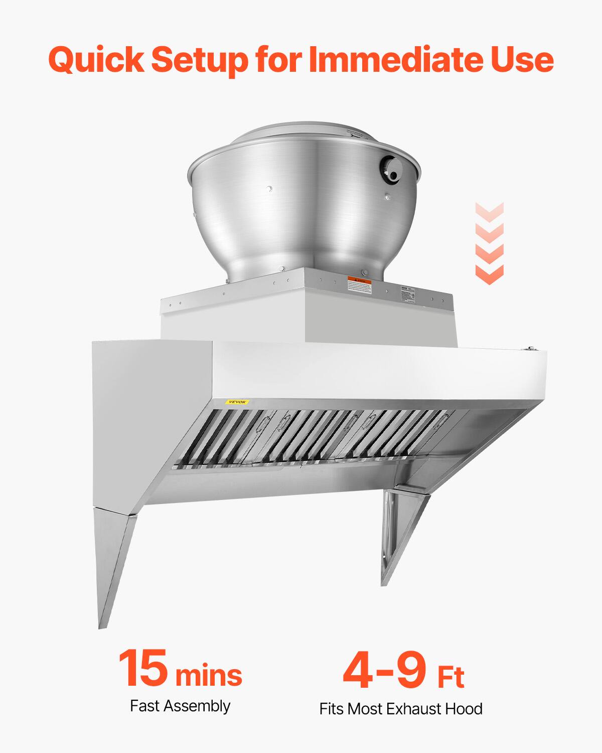 Quick Setup for Immediate Use

15 mins Fast Assembly

4-9 Ft Fits Most Exhaust Hood