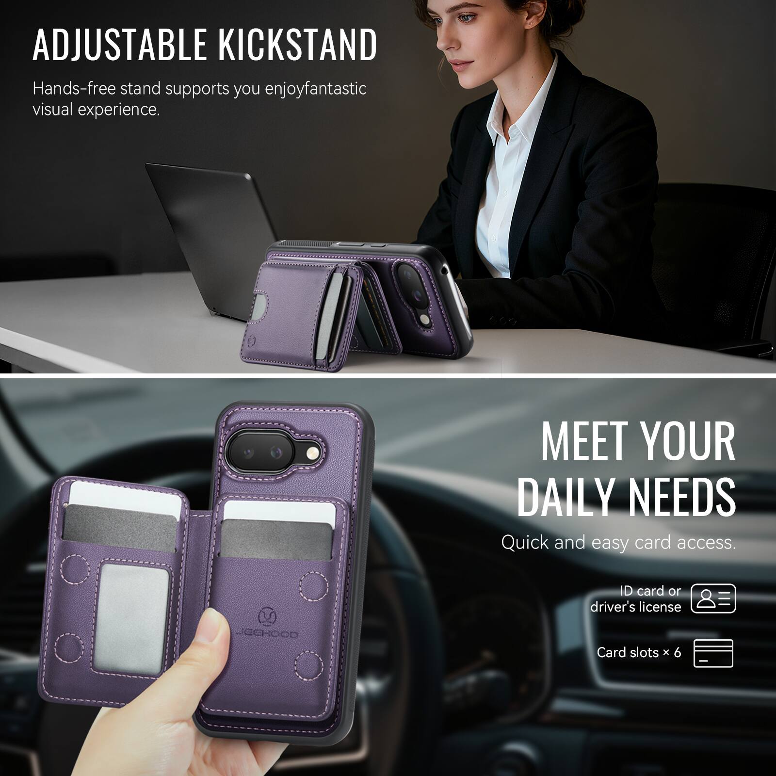 ADJUSTABLE KICKSTAND  
Hands-free stand supports you enjoy fantastic visual experience.

MEET YOUR DAILY NEEDS  
Quick and easy card access.  
ID card or driver's license  
Card slots x 6