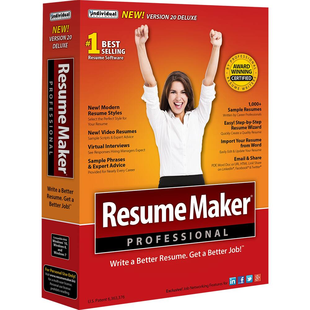 Individual  
NEW! VERSION 20 DELUXE  
#1 BEST SELLING Resume Software  
BY PROFESSIONAL AWARD WINNING CERTIFIED RESUME WRITERS  

PROFESSIONAL Resume Maker  
Write a Better Resume. Get a Better Job!  

New! Modern Resume Styles  
Select the Perfect Style for Your Resume  

New! Video Resumes  
Sample Scripts & Expert Advice  

Virtual Interviews  
See Responses from Hiring Managers Expect  

Sample Phrases & Expert Advice  
Provided for Nearly Every Career  

1,000+ Sample Resumes  
Written by Career Professionals  

Easy! Step-by-Step Resume Wizard  
Quickly Create a Quality Resume  

Import Your Resume from Word  
Edit & Update Your Resume  

Email & Share  
PDF, Word Doc or URL! HTML Link!  
on LinkedIn, Facebook & Twitter  

For Personal Use Only!  
Visit www.resumemaker.biz  
For Personal Use License  
prohibits reselling.  

Compatible with Windows 10, 8, 7  
U.S. Patent 6,363,376  

Exclusive! Job Networking Features for LinkedIn, Facebook & Twitter