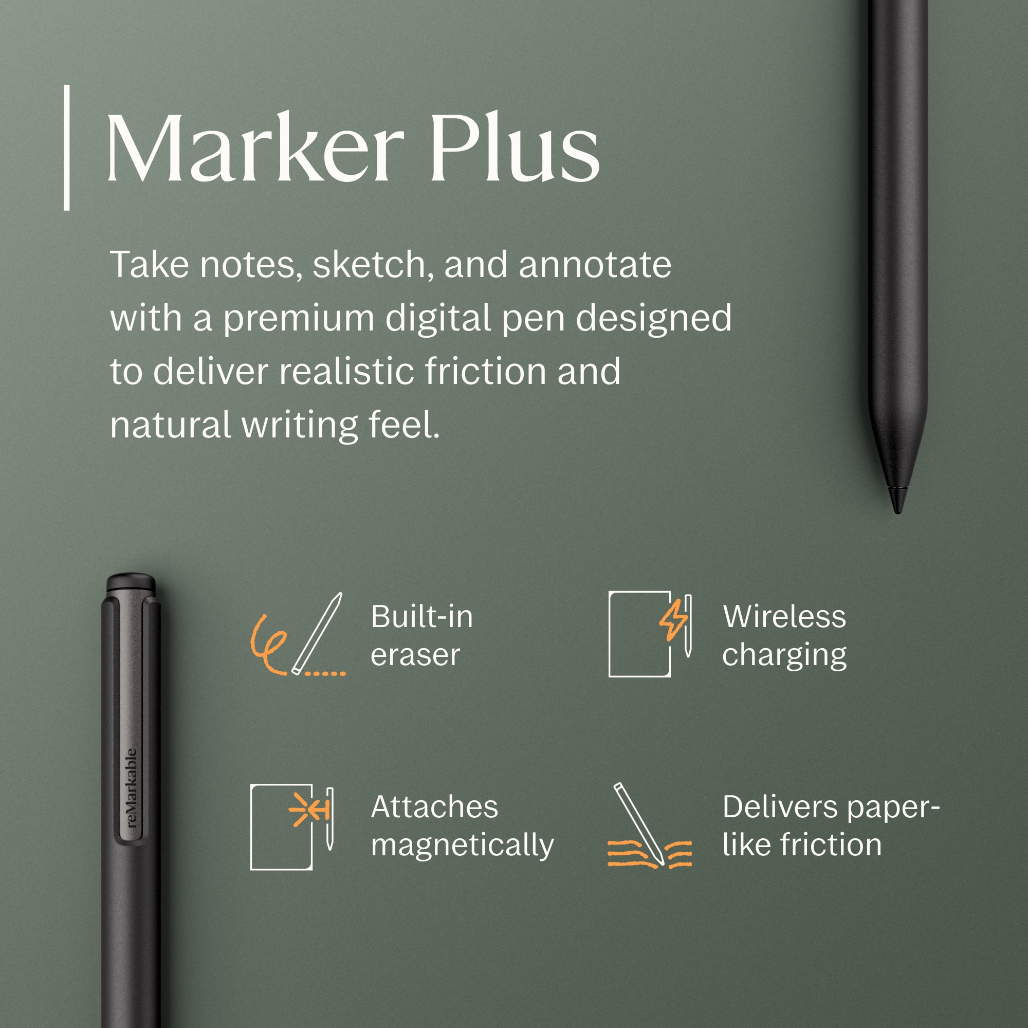 Marker Plus
Take notes, sketch, and annotate with a premium digital pen designed to deliver realistic friction and natural writing feel.
- Built-in eraser
- Wireless charging
- Attaches magnetically
- Delivers paper-like friction
