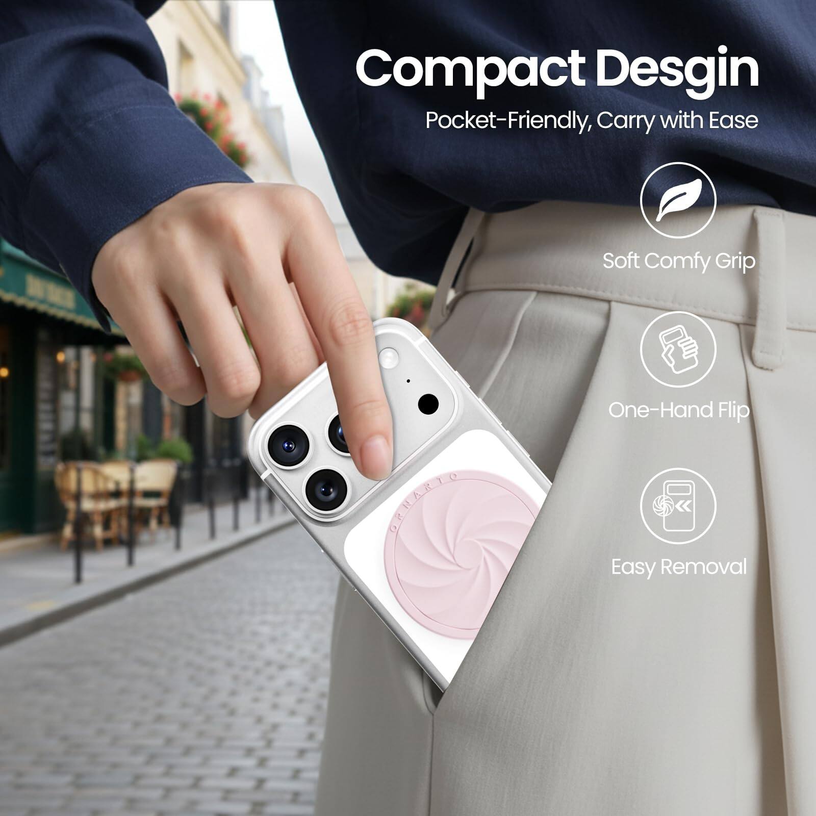 Compact Design  
Pocket-Friendly, Carry with Ease  

- Soft Comfy Grip  
- One-Hand Flip  
- Easy Removal
