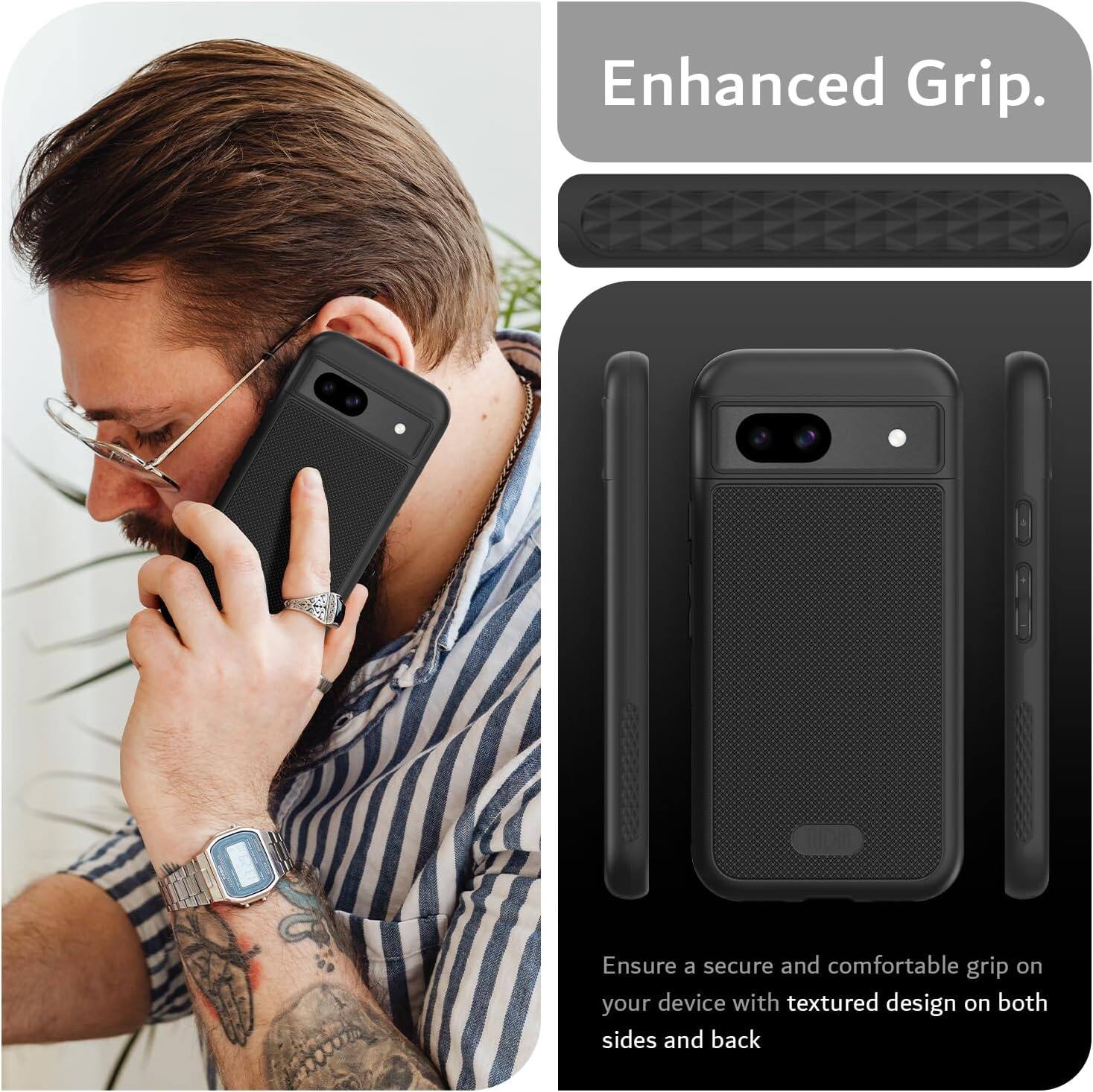 Enhanced Grip.

Ensure a secure and comfortable grip on your device with textured design on both sides and back.