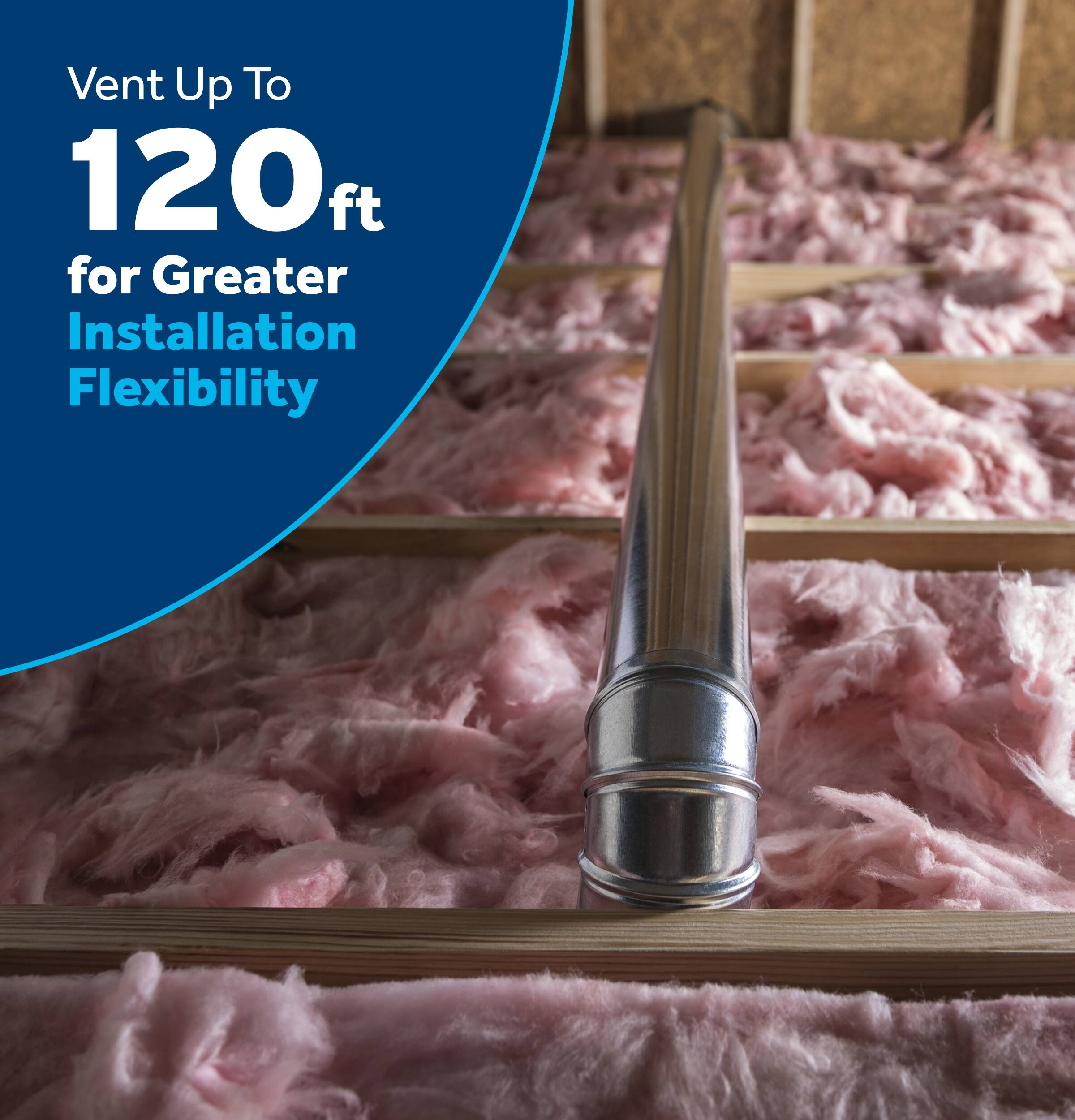Vent Up To 120 ft for Greater Installation Flexibility