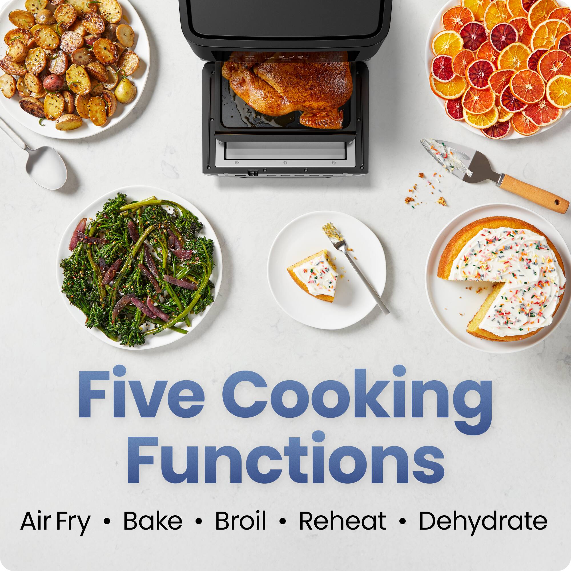 Five Cooking Functions  
Air Fry • Bake • Broil • Reheat • Dehydrate