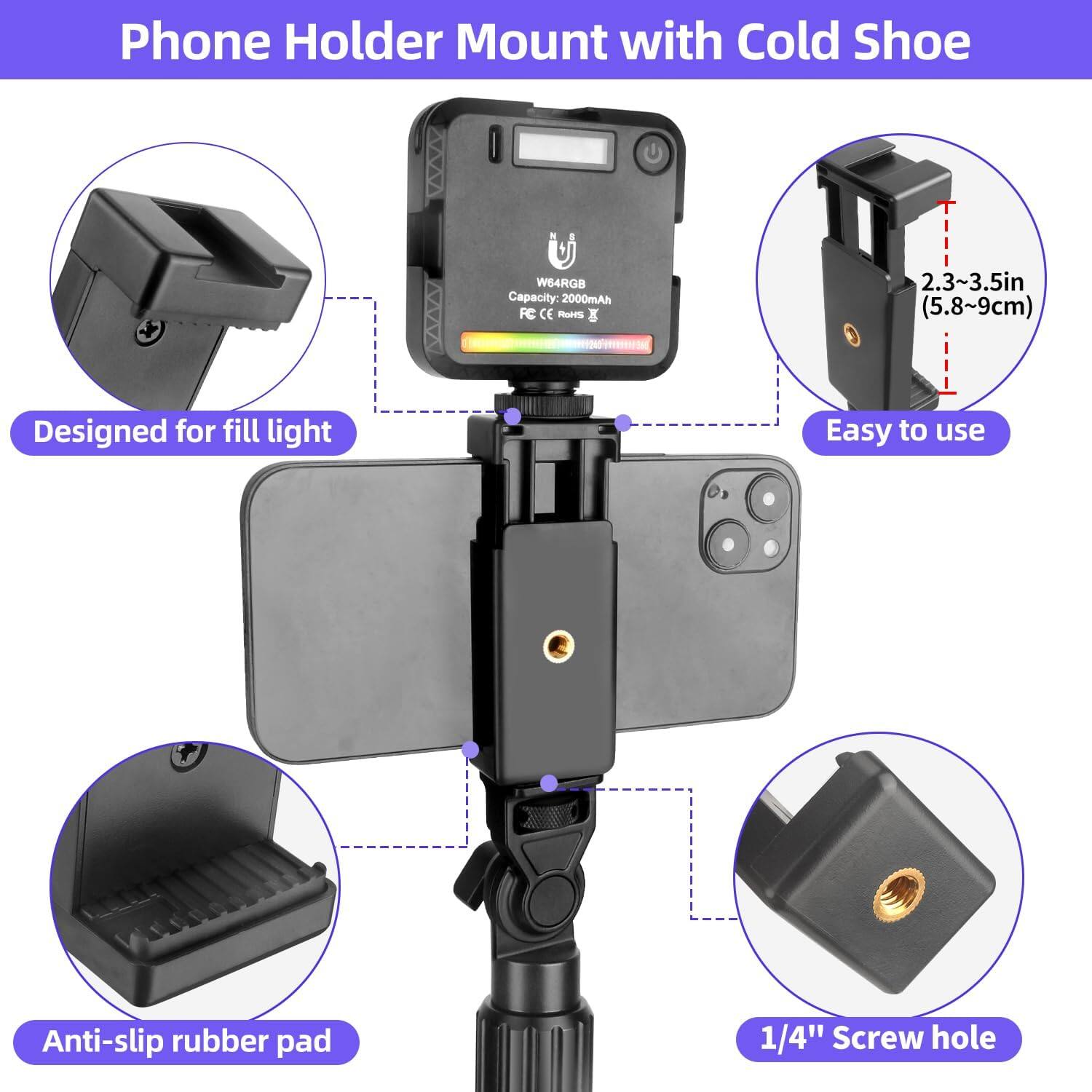 Phone Holder Mount with Cold Shoe

Capacity: 2000mAh

Designed for fill light

Easy to use

Anti-slip rubber pad

1/4" Screw hole

2.3~3.5in (5.8~9cm)