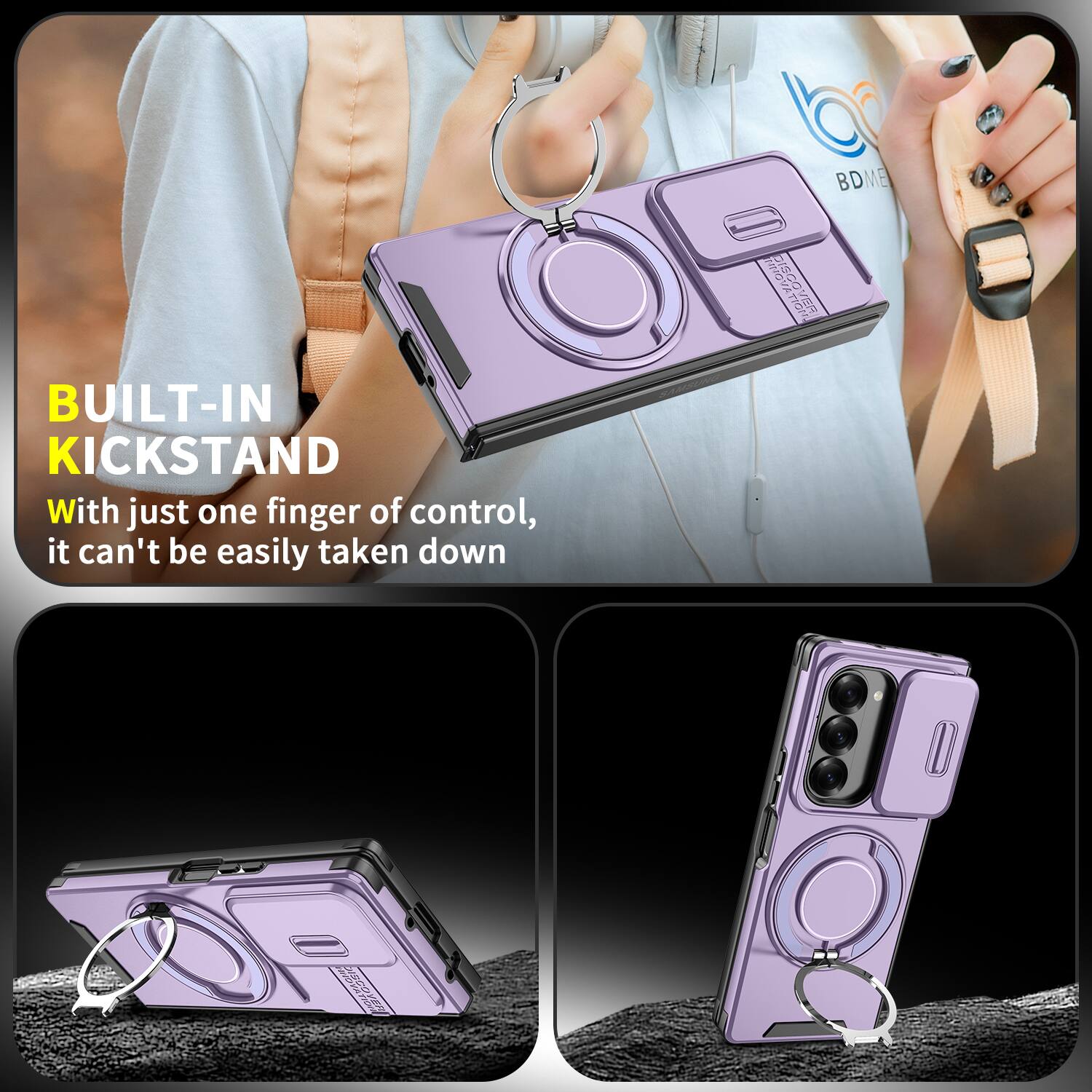 BUILT-IN KICKSTAND

With just one finger of control, it can't be easily taken down