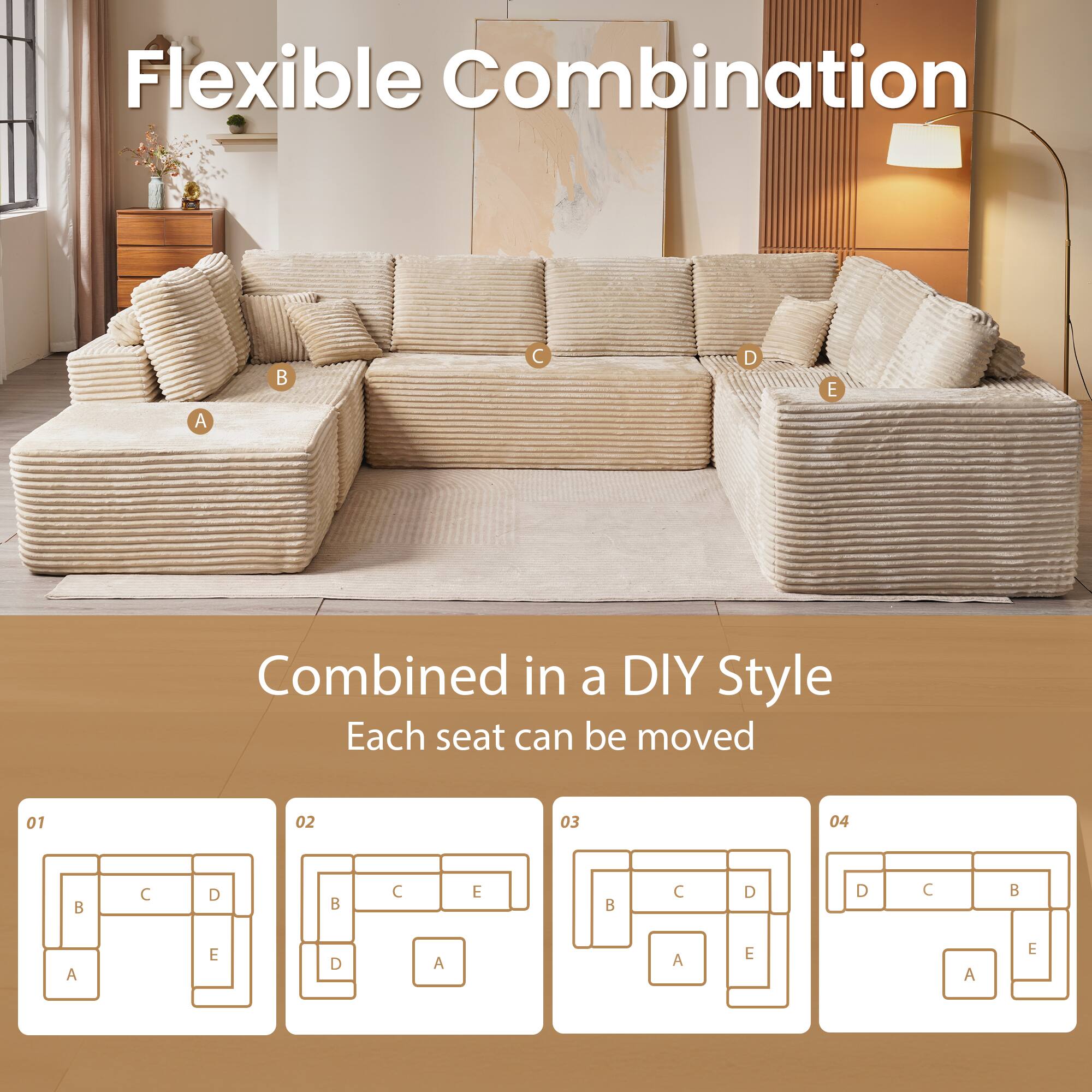 Flexible Combination  
Combined in a DIY Style  
Each seat can be moved  

01  
A B C D E  

02  
A B C E  

03  
A B C D E  

04  
A D C B E