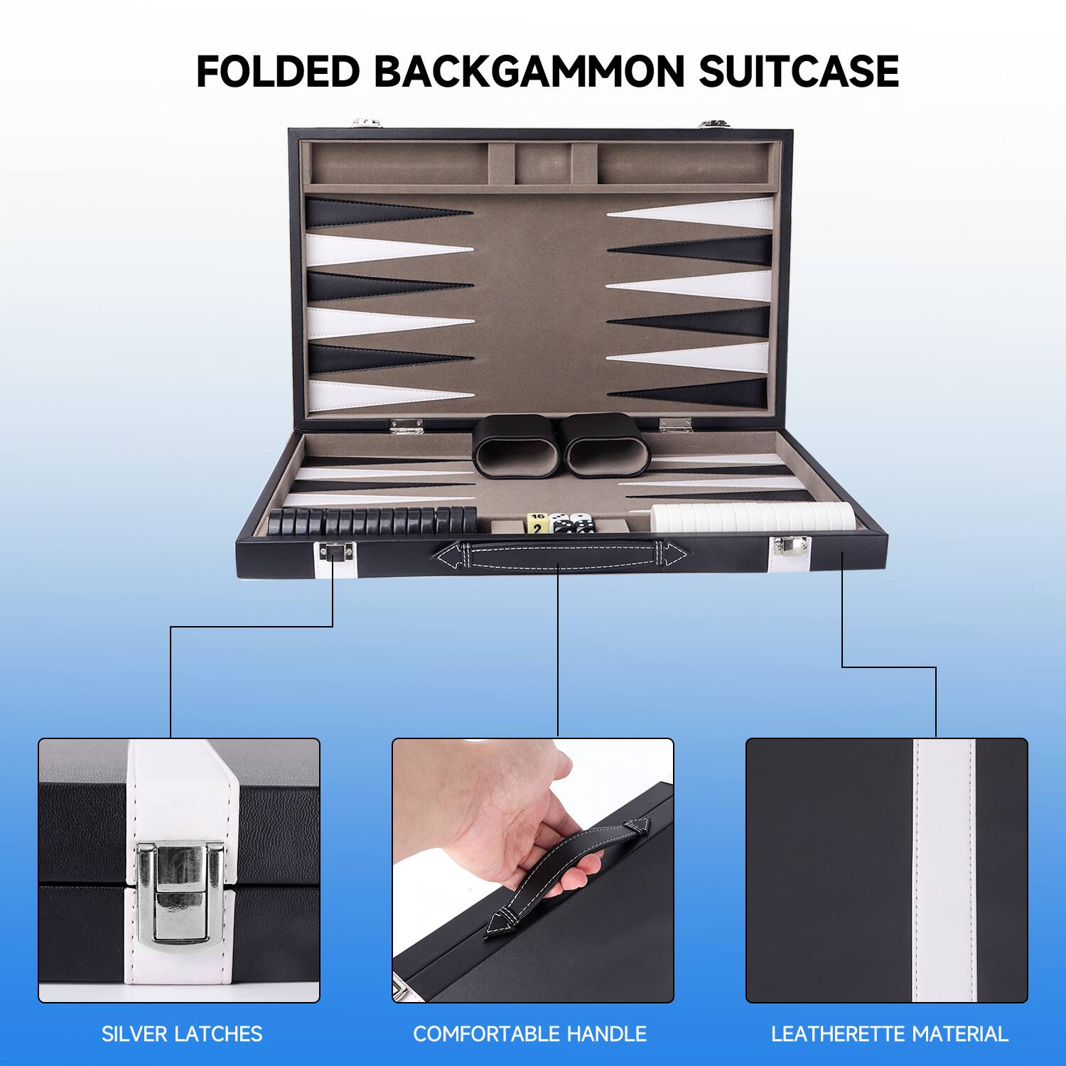 FOLDED BACKGAMMON SUITCASE
2 SILVER LATCHES
COMFORTABLE HANDLE
LEATHERETTE MATERIAL