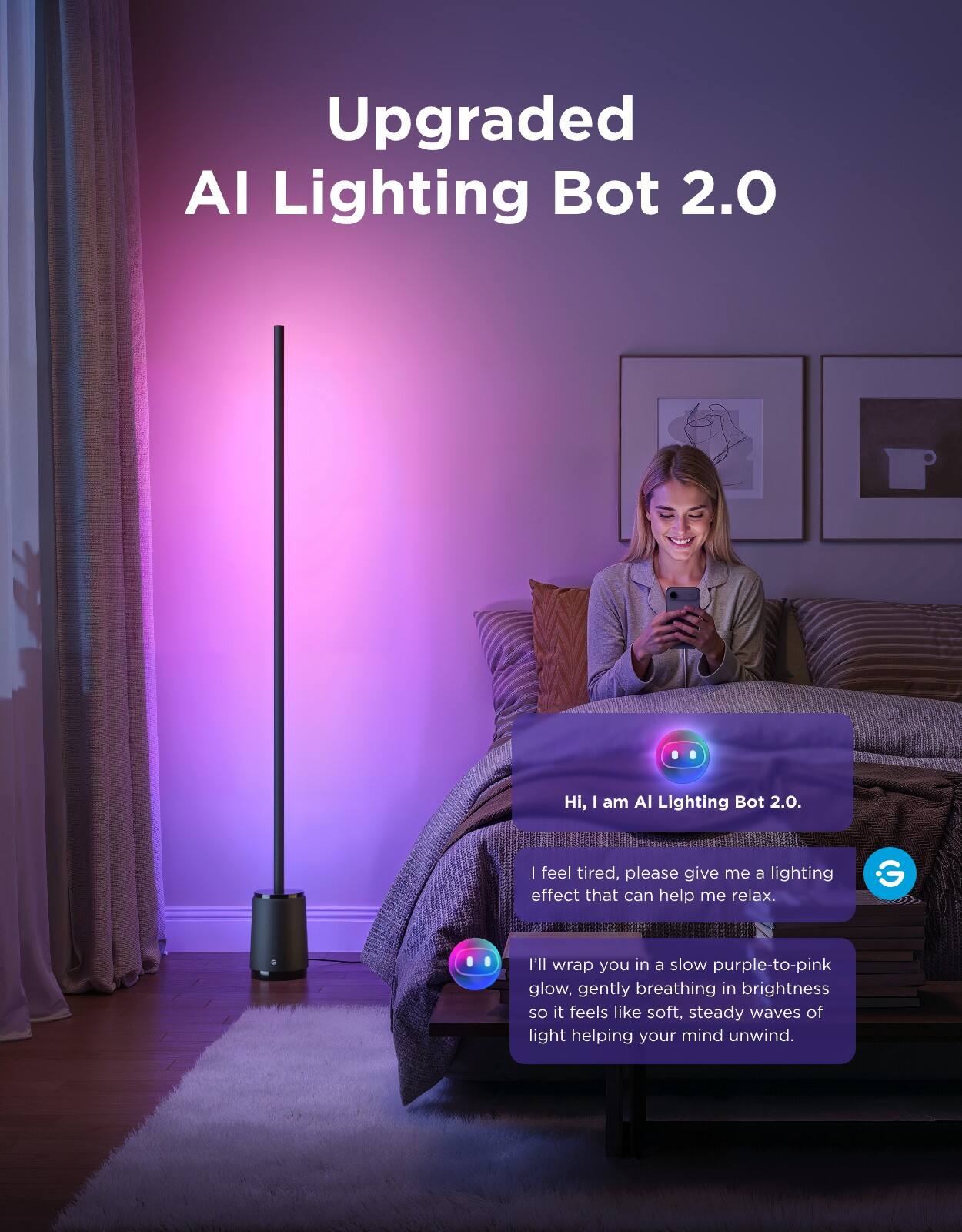 Upgraded AI Lighting Bot 2.0

Hi, I am AI Lighting Bot 2.0.

I feel tired, please give me a lighting effect that can help me relax.

I'll wrap you in a slow purple-to-pink glow, gently breathing in brightness so it feels like soft, steady waves of light helping your mind unwind.