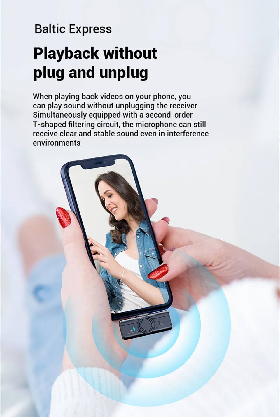 Baltic Express

Playback without plug and unplug

When playing back videos on your phone, you can play sound without unplugging the receiver. Simultaneously equipped with a second-order T-shaped filtering circuit, the microphone can still receive clear and stable sound even in interference environments.
