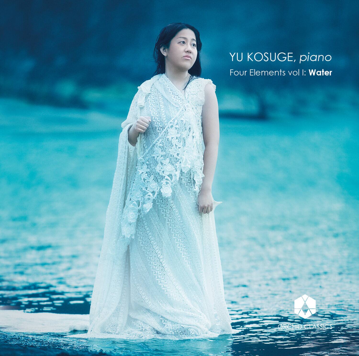 YU KOSUGE, piano  
Four Elements vol I: Water  
ORCHID CLASSICS