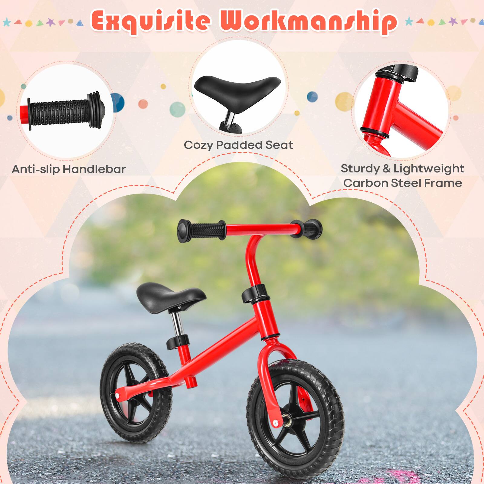 Exquisite Workmanship

- Anti-slip Handlebar
- Cozy Padded Seat
- Sturdy & Lightweight Carbon Steel Frame