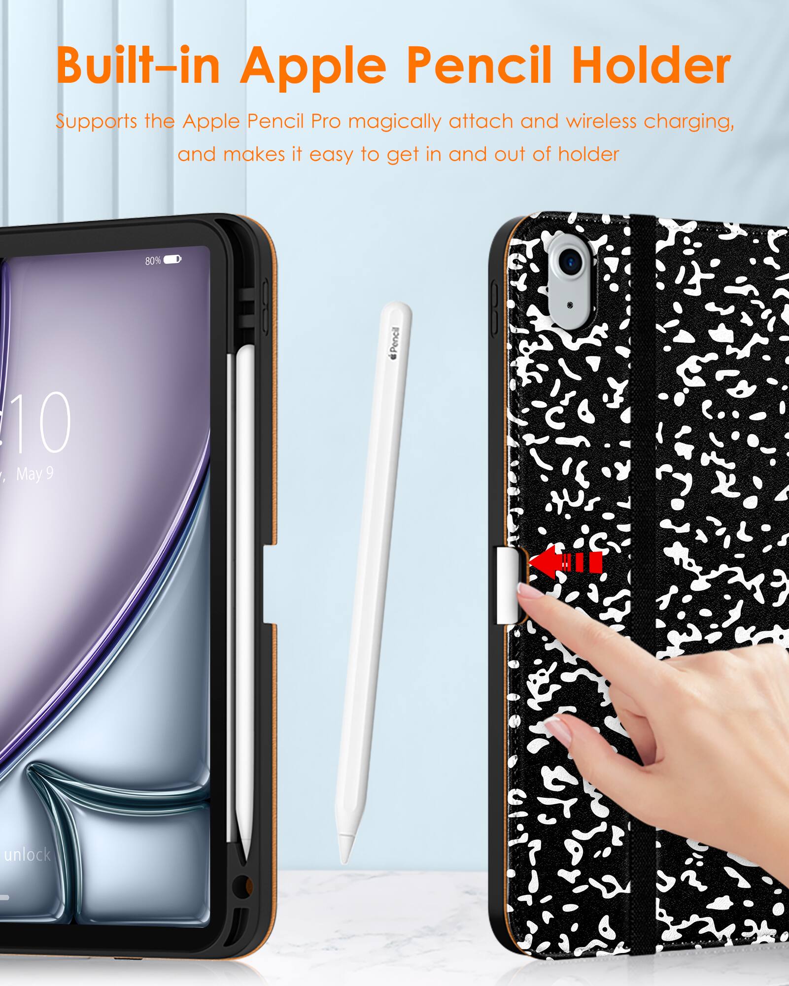 Built-in Apple Pencil Holder  
Supports the Apple Pencil Pro magically attach and wireless charging, and makes it easy to get in and out of holder