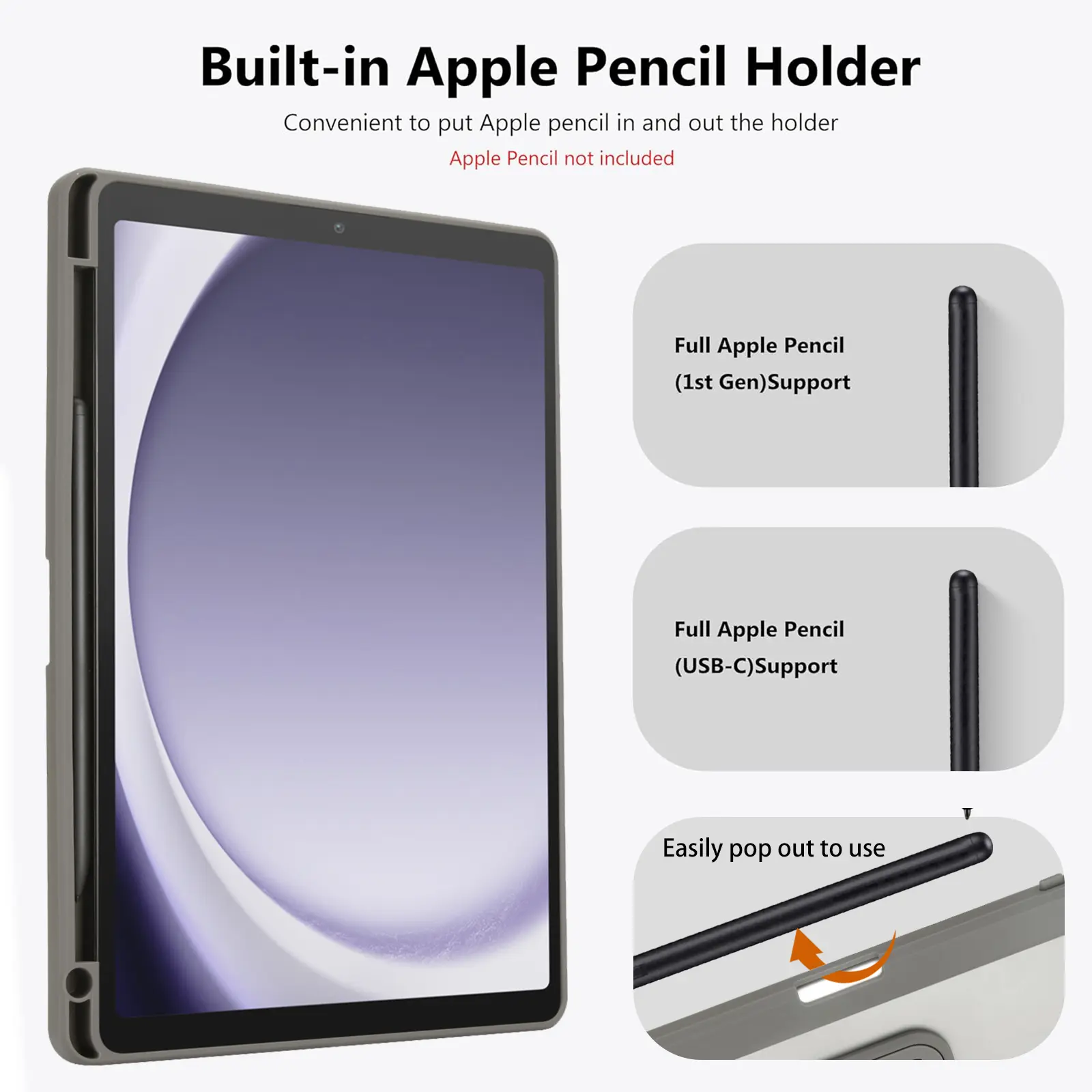 Built-in Apple Pencil Holder  
Convenient to put Apple pencil in and out the holder  
Apple Pencil not included  

Full Apple Pencil (1st Gen) Support  
Full Apple Pencil (USB-C) Support  
Easily pop out to use