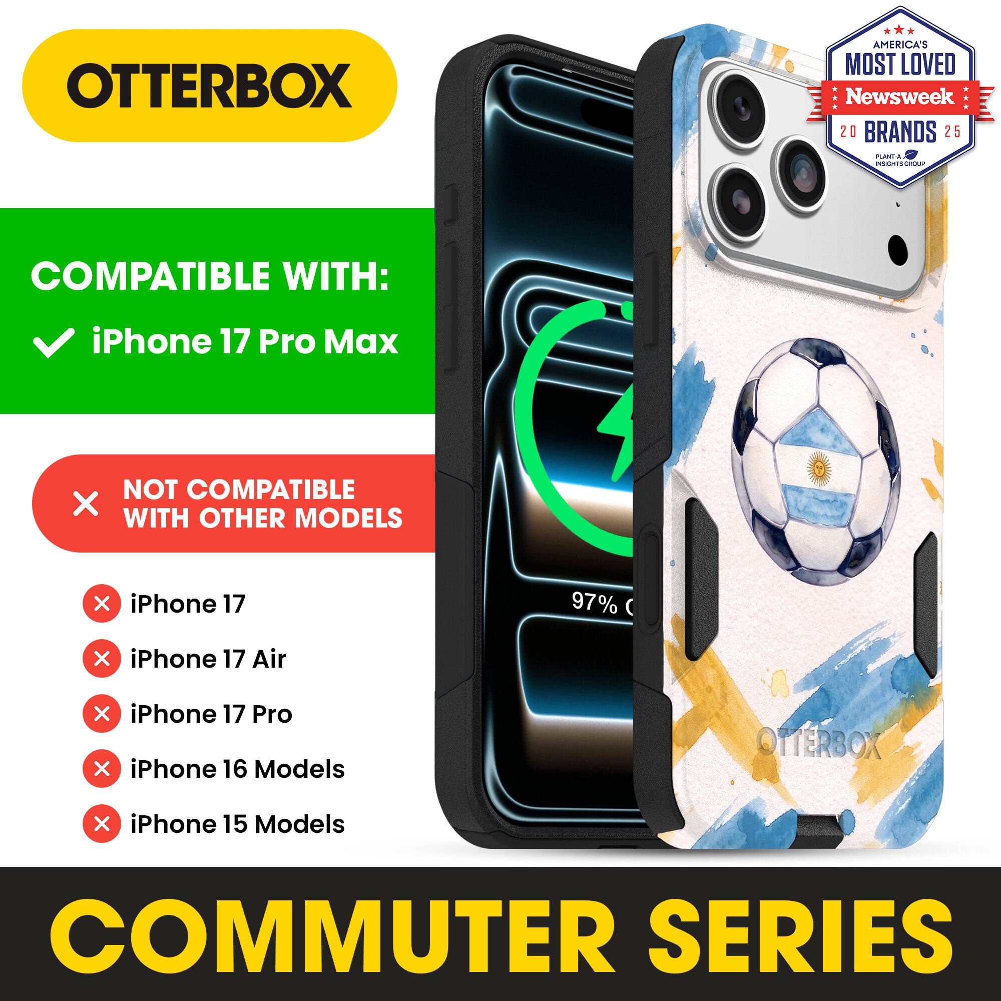 OTTERBOX AMERICA'S MOST LOVED Newsweek 20 BRANDS 25

COMPATIBLE WITH: iPhone 17 Pro Max

NOT COMPATIBLE WITH OTHER MODELS

iPhone 17
iPhone 17 Air
iPhone 17 Pro
iPhone 16 Models
iPhone 15 Models

COMMUTER SERIES