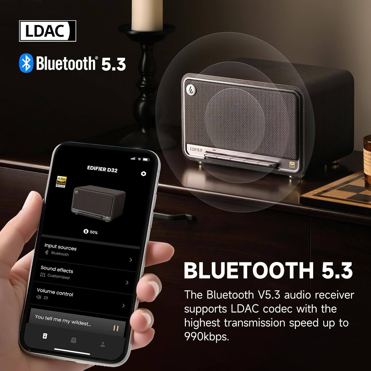 LDAC Bluetooth 5.3 EDIFIER H4s PU EDIFIER D32 8 50% input sources Bluetooth sound effects ITI Customized Volume control 23 You tell me my wildest.. : BLUETOOTH 5.3 The Bluetooth V5.3 audio receiver supports LDAC codec with the highest transmission speed up to 990kbps.