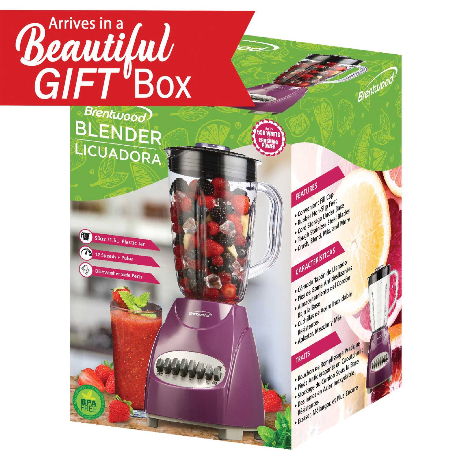 Arrives in a Beautiful GIFT Box

Brentwood BLENDER LICUADORA

- 50oz / 1.5L Plastic Jar
- 12 Speeds + Pulse
- Dishwasher Safe Parts
- BPA FREE

550 WATTS CRUSHING POWER

FEATURES
- Convenient Fill Cap
- Rubber Non-Slip Feet
- Tough Stainless Steel Blades
- Crush Blend Mix

CARACTERÍSTICAS
- Cúpula de Lienado
- Alimentación del Cordon
- Base Inoxidable
- Cuchillas Resistentes
- Anclaje Mecánico y Más

TRAITS
- Bouchon de Remplissage Pratique
- Pieds Antidérapants en Cordon
- Stockage en Acier Inoxydable
- Des lames en Acier Inoxydable
- Résistantes, Écraser, Mélanger et Plus Encore