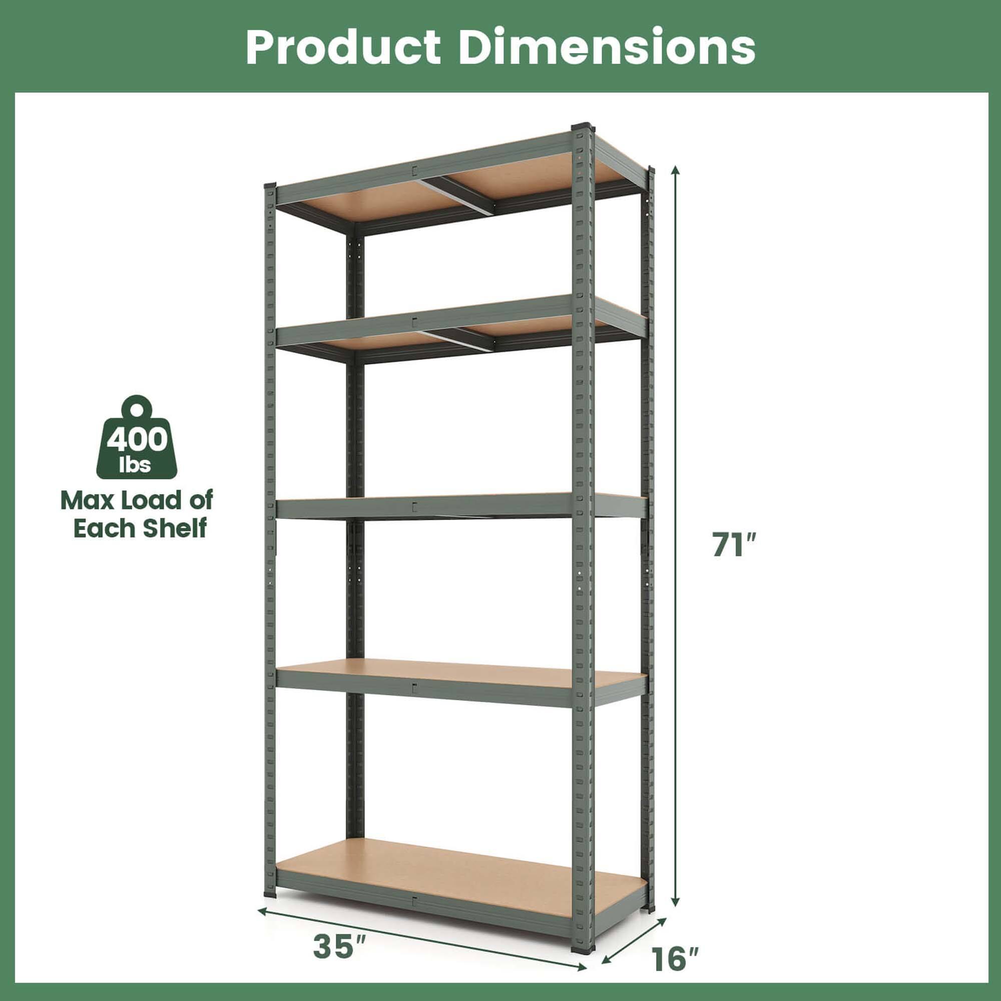 Product Dimensions:  
- Height: 71"  
- Width: 35"  
- Depth: 16"  

Max Load of Each Shelf: 400 lbs