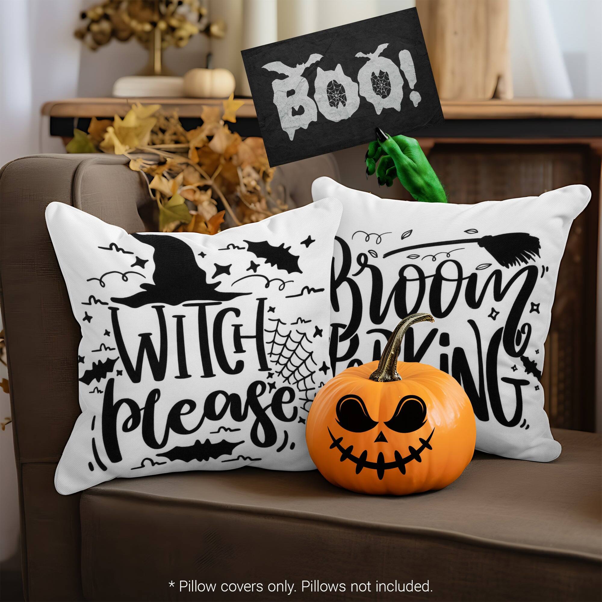 BOO!  
WITCH PLEASING  
BROOM RIDDING  

*Pillow covers only. Pillows not included.