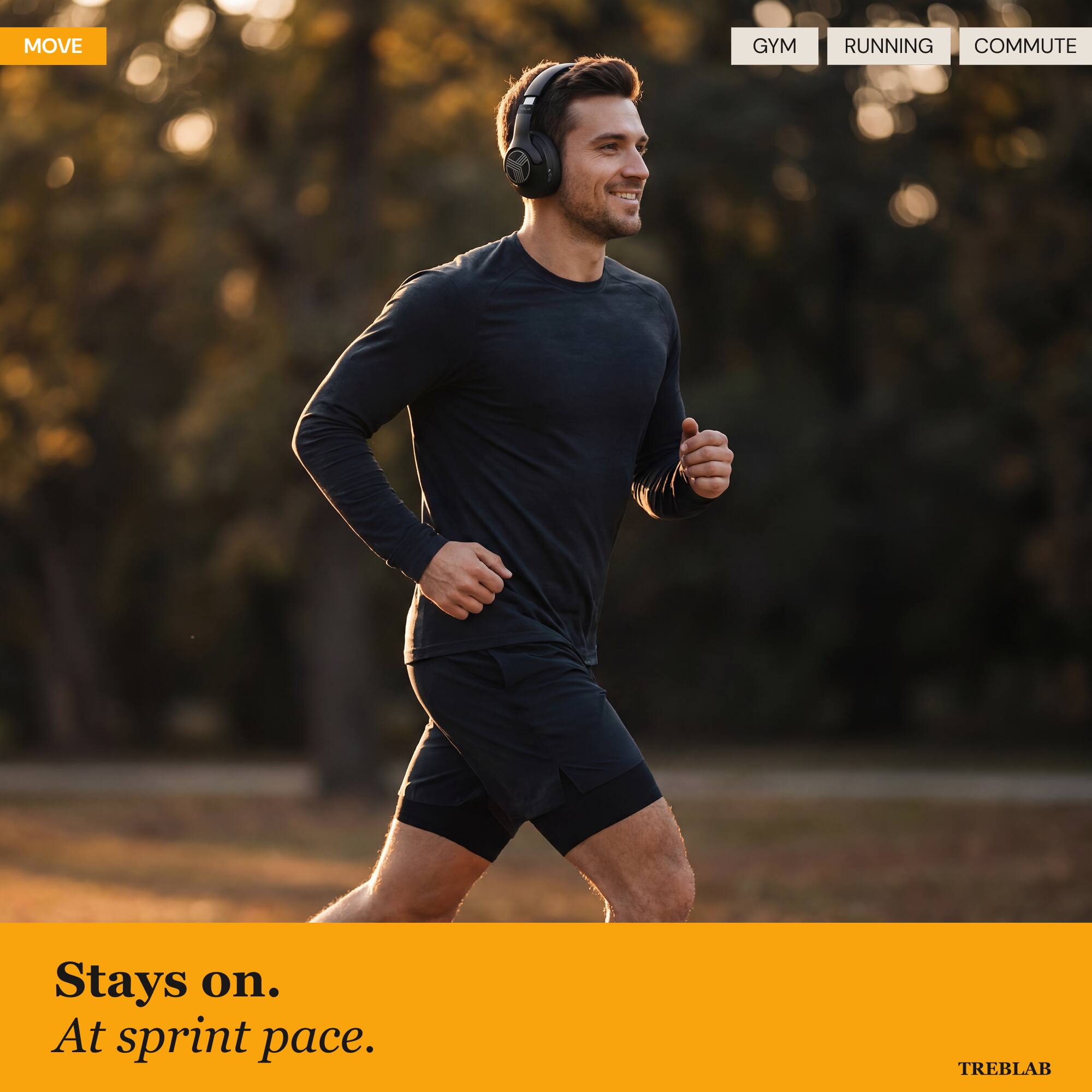 MOVE GYM RUNNING COMMUTE

Stays on. At sprint pace.

TREBLAB