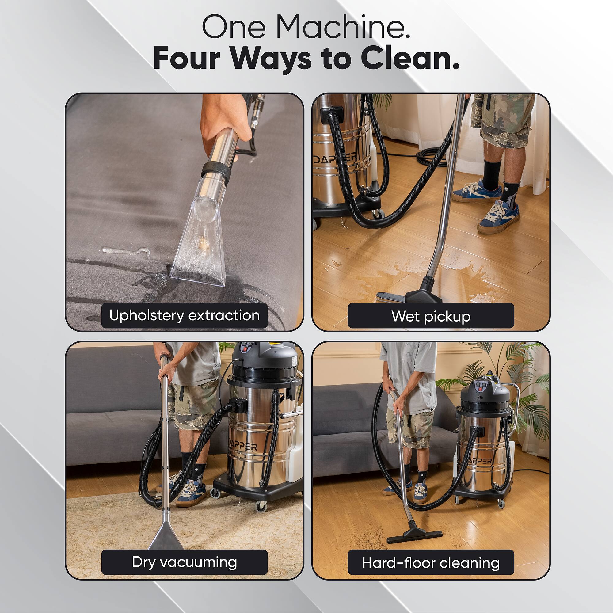 One Machine. Four Ways to Clean.

- Upholstery extraction
- Wet pickup
- Dry vacuuming
- Hard-floor cleaning