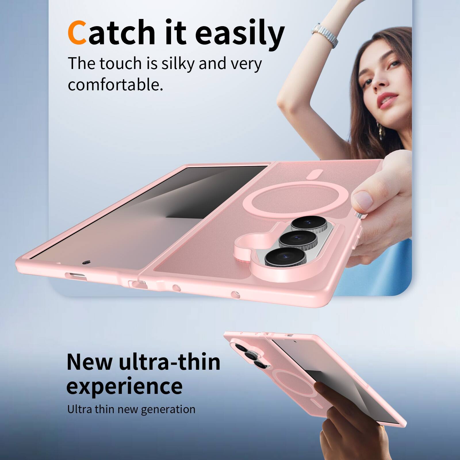 Catch it easily  
The touch is silky and very comfortable.  

New ultra-thin experience  
Ultra thin new generation