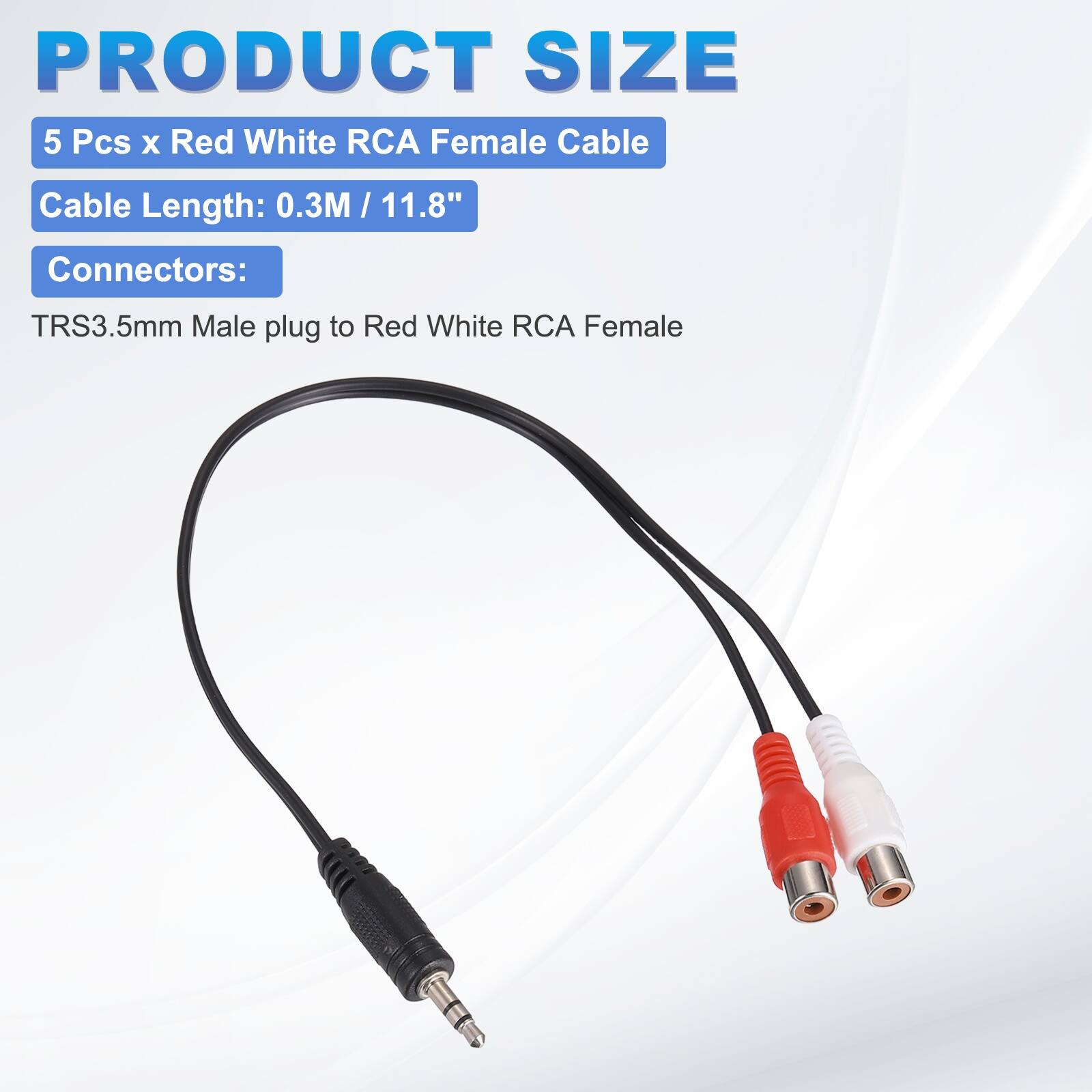 PRODUCT SIZE

5 Pcs x Red White RCA Female Cable

Cable Length: 0.3M / 11.8"

Connectors:

TRS3.5mm Male plug to Red White RCA Female