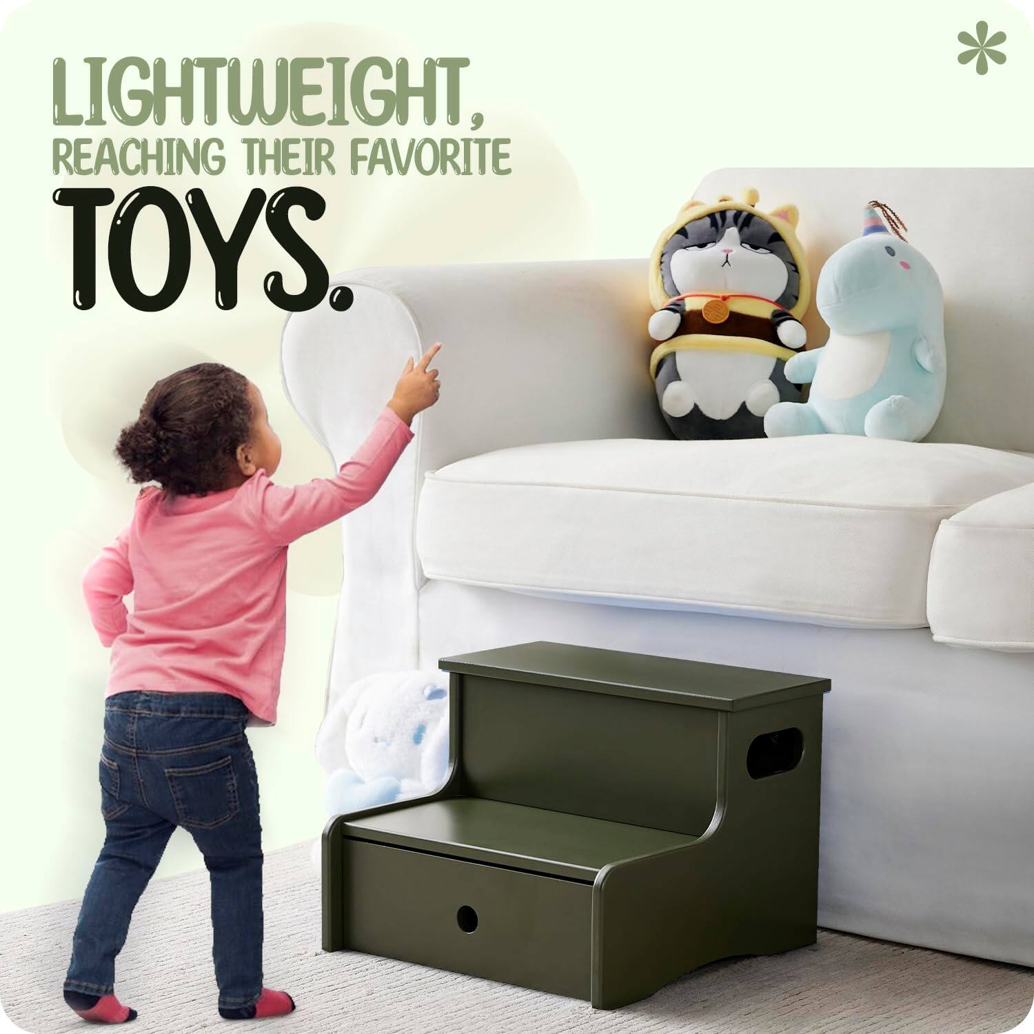 LIGHTWEIGHT,  
REACHING THEIR FAVORITE  
TOYS.