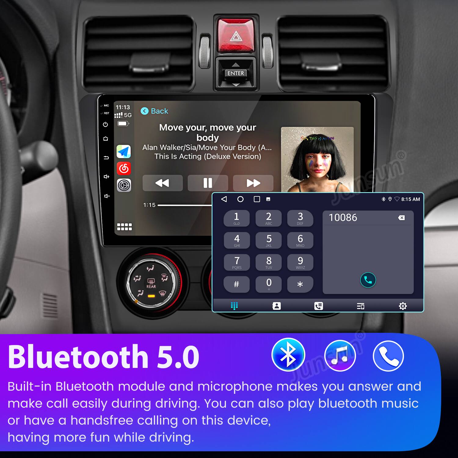 ENTER - 11:13 i 5G de d- A Back Move your, move your body Alan Walker/Sia/Move Your Body (A... This Is Acting (Deluxe Version) 1:15 1 2 : ADC 4 5 UE JAL Junsun 8:15 AM 3 10086 OF 6 MNC 7 PORS 8 TUV 9 HOXXZ REAR # 0 Bluetooth 5.0 Built-in Bluetooth module and microphone makes you answer and make call easily during driving. You can also play bluetooth music or have a handsfree calling on this device, having more fun while driving.
