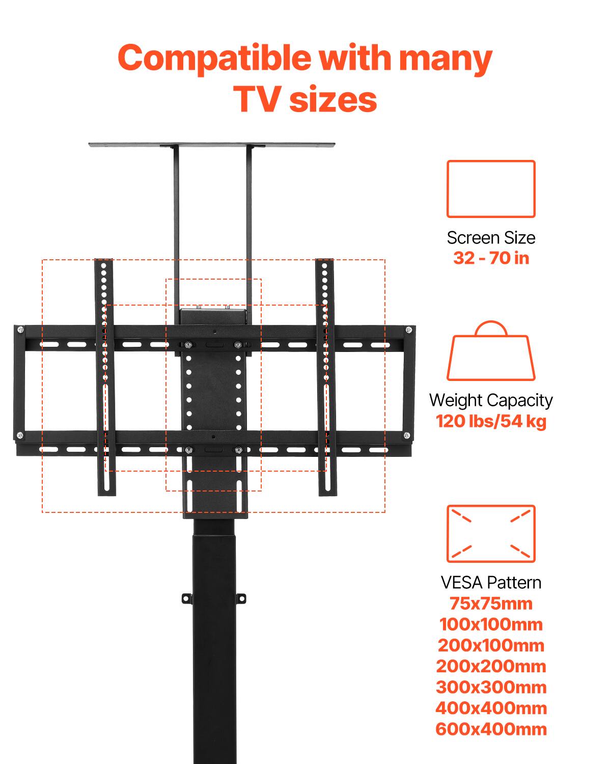Compatible with many TV sizes

Screen Size: 32 - 70 in

Weight Capacity: 120 lbs/54 kg

VESA Pattern: 75x75mm, 100x100mm, 200x100mm, 200x200mm, 300x300mm, 400x400mm, 600x400mm