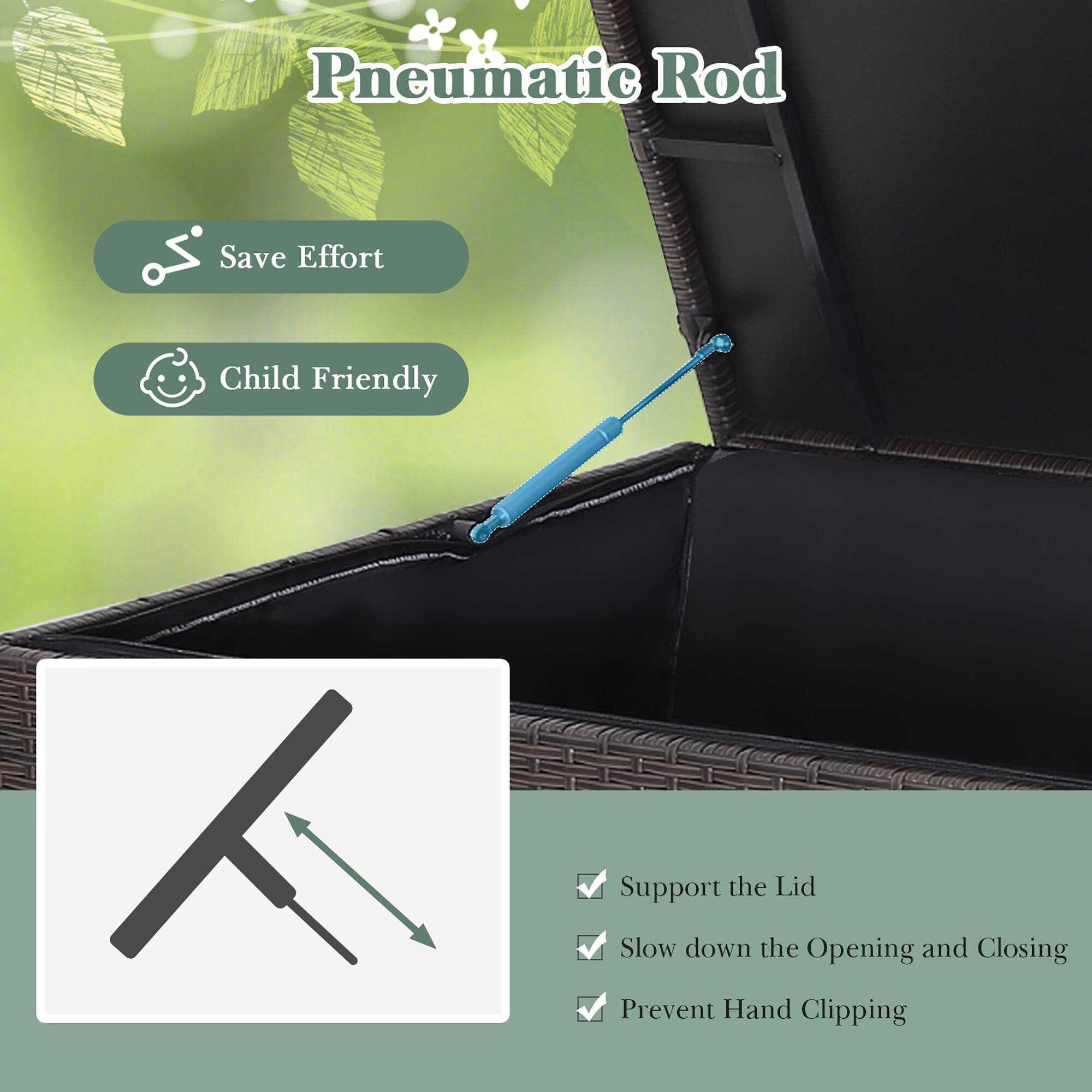 Pneumatic Rod

- Save Effort
- Child Friendly

- Support the Lid
- Slow down the Opening and Closing
- Prevent Hand Clipping