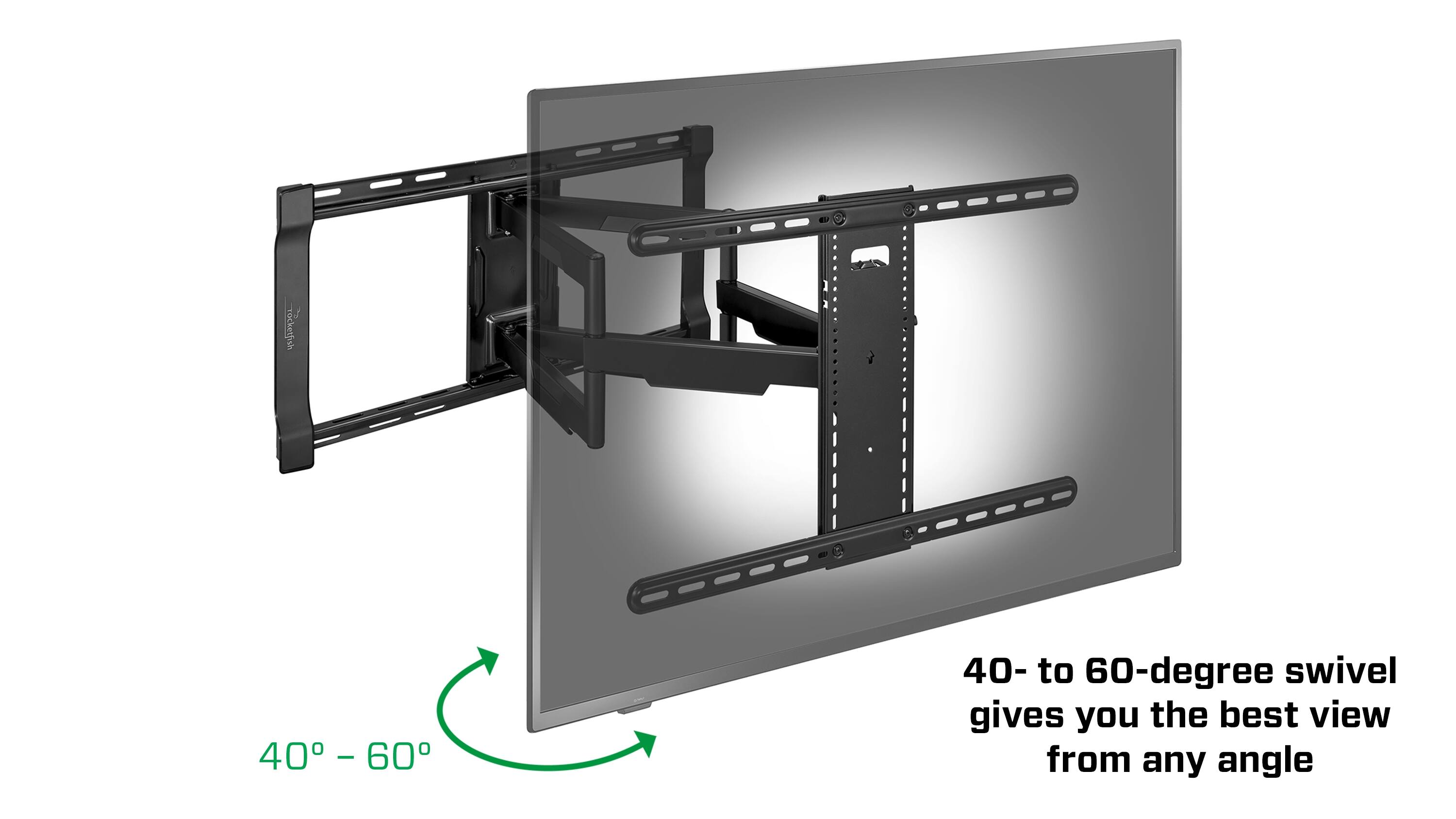 40 to 60 degree swivel gives you the best view from any angle.