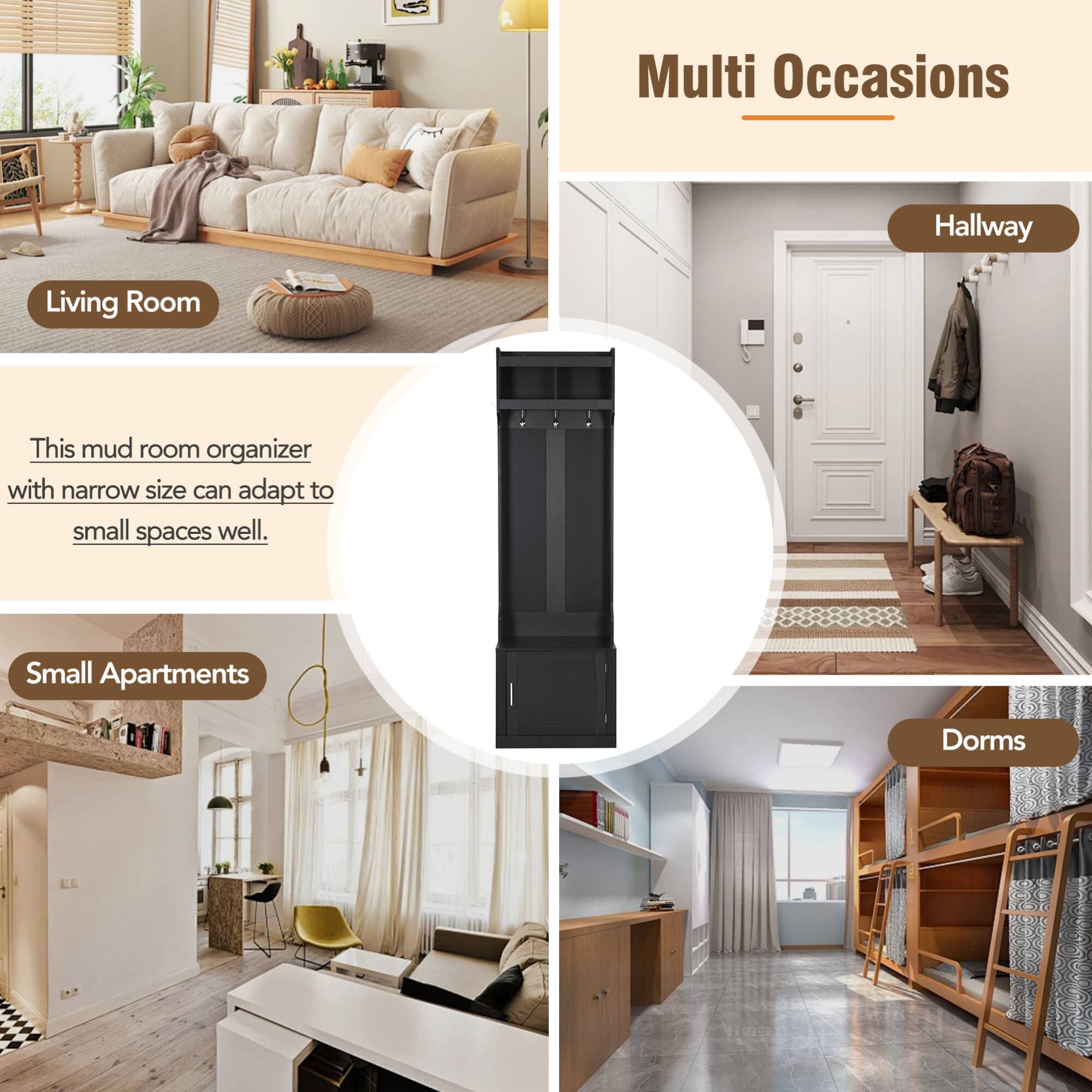 Multi Occasions

Living Room

This mud room organizer with narrow size can adapt to small spaces well.

Small Apartments

Hallway

Dorms