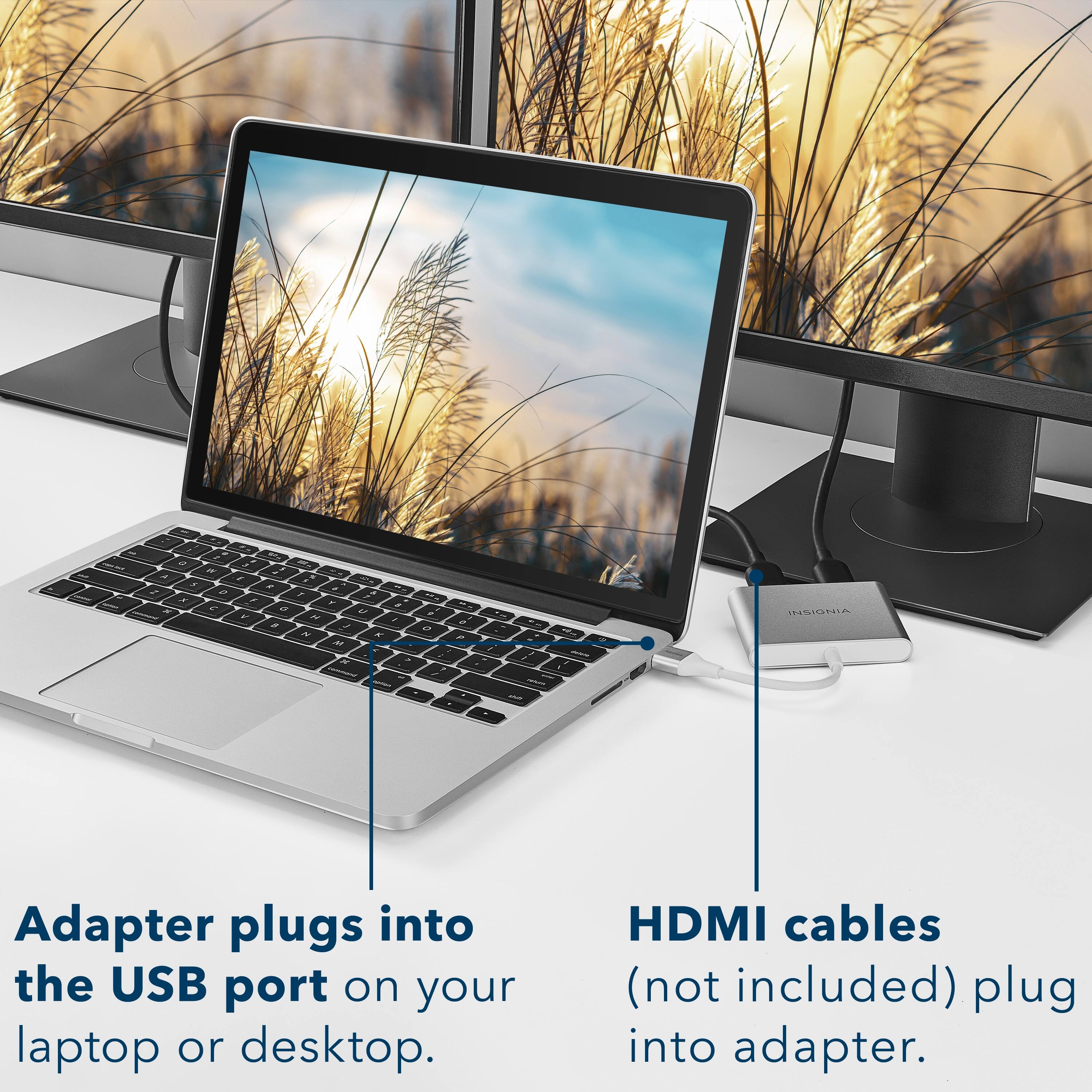 Adapter plugs into the USB port on your laptop or desktop. HDMI cables (not included) plug into the adapter.