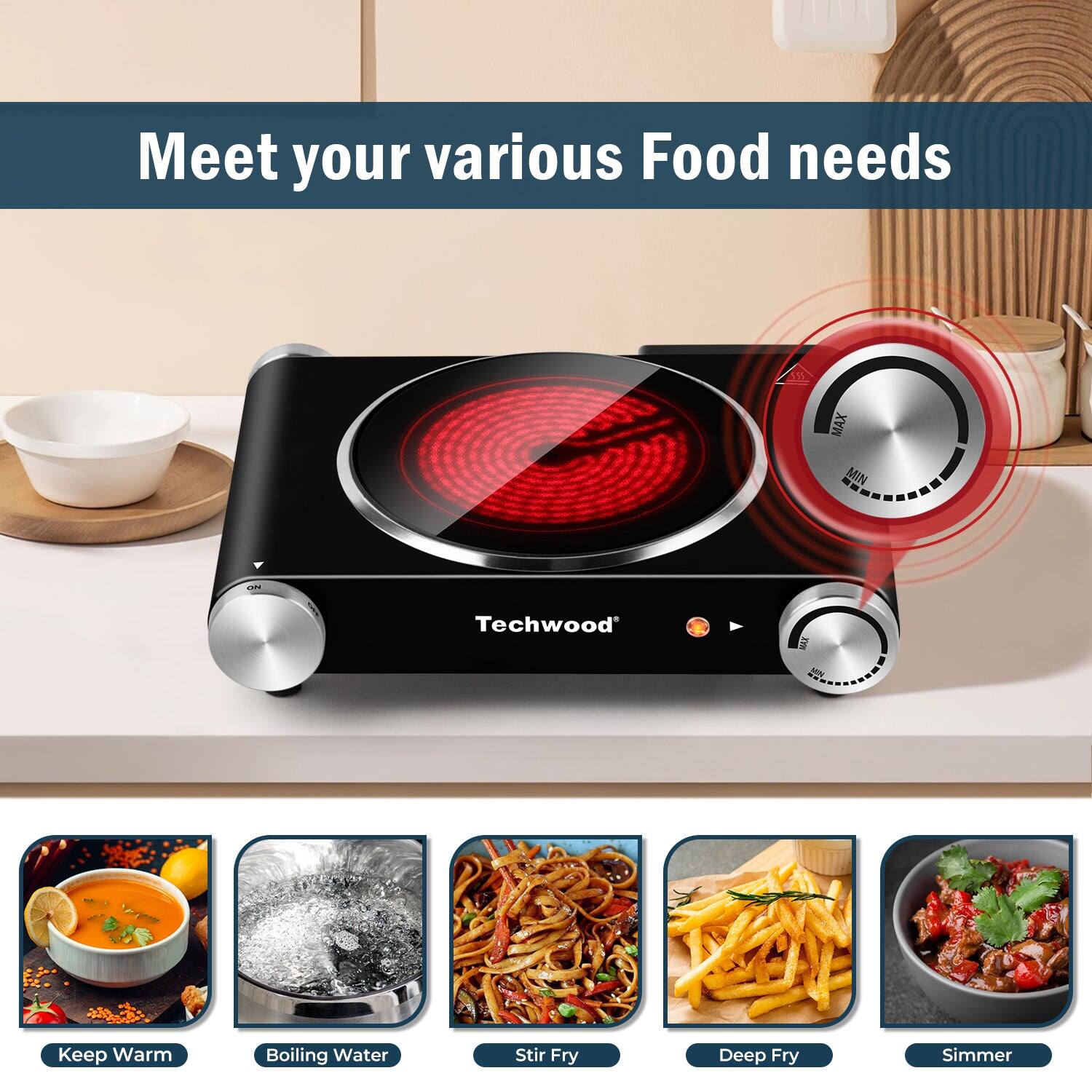 Meet your various Food needs

Techwood

- Keep Warm
- Boiling Water
- Stir Fry
- Deep Fry
- Simmer