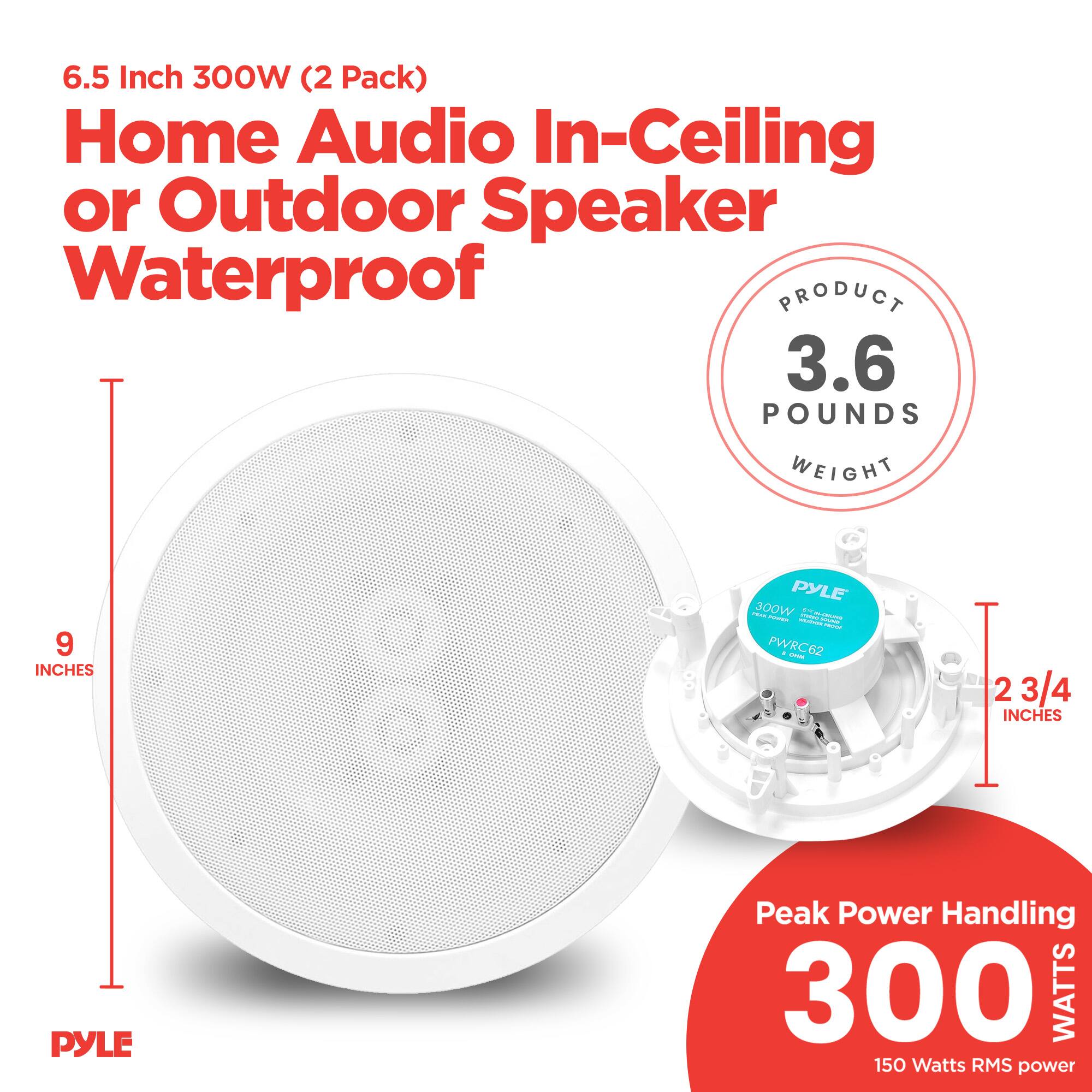 6.5 Inch 300W (2 Pack) Home Audio In-Ceiling or Outdoor Speaker Waterproof

PRODUCT WEIGHT: 3.6 POUNDS

9 INCHES

2 3/4 INCHES

PYLE Peak Power Handling: 300 WATTS

150 Watts RMS power