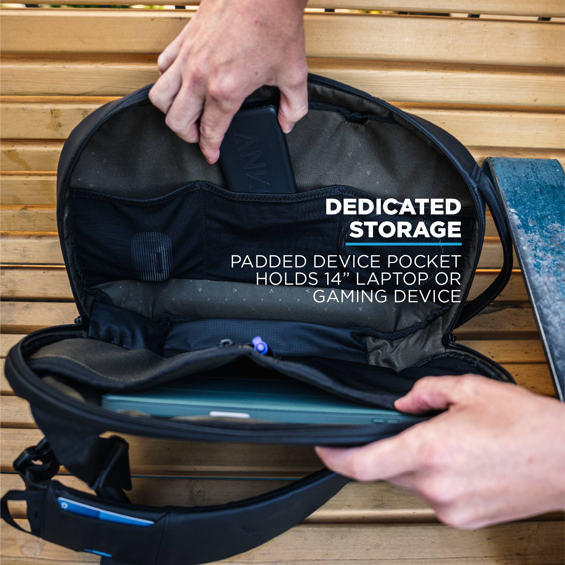 DEDICATED STORAGE  
PADDED DEVICE POCKET HOLDS 14" LAPTOP OR GAMING DEVICE