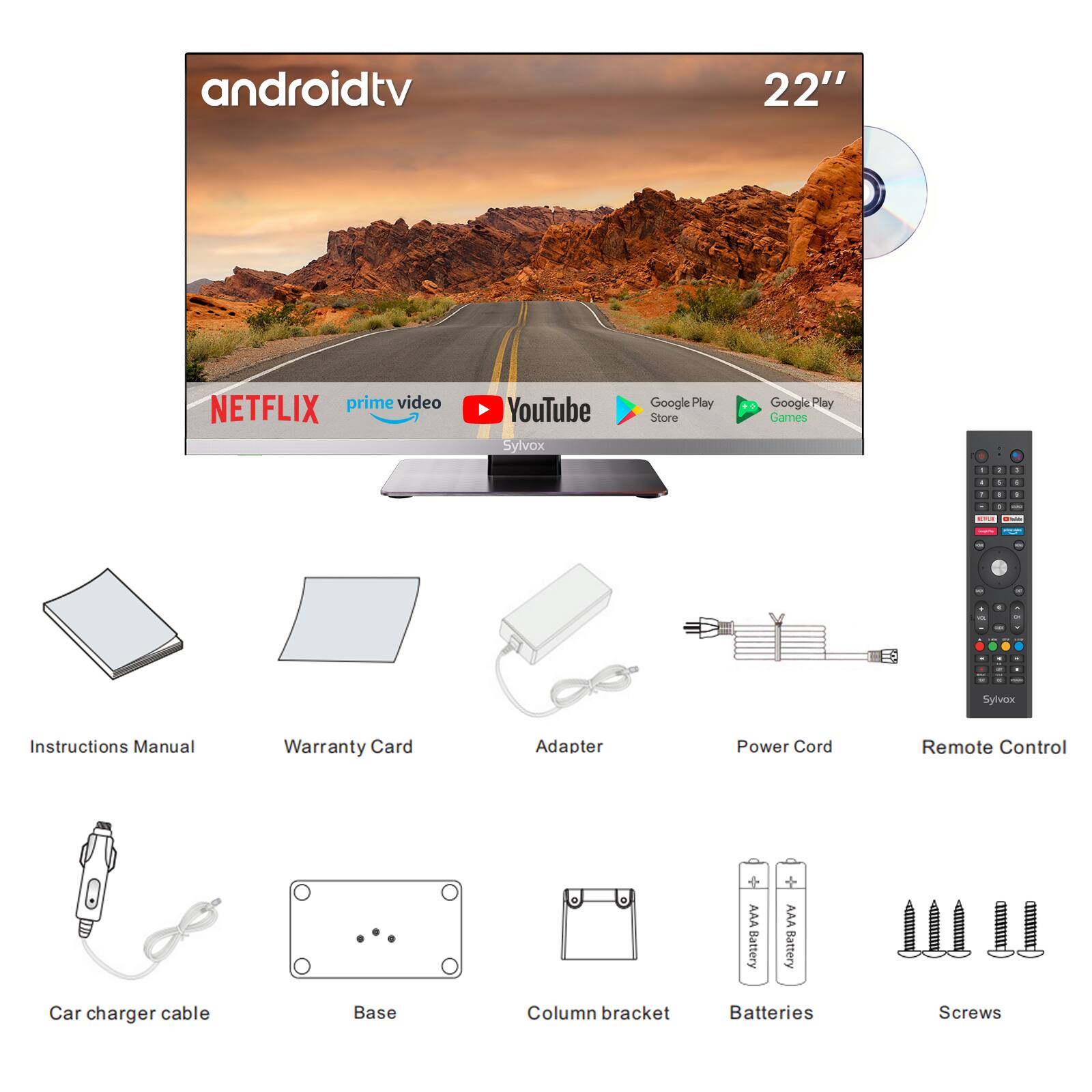 androidtv 22" NETFLIX prime video YouTube Sylvox Google Play Store Google Play Games

Instructions Manual Warranty Card Adapter Power Cord Remote Control AA Battery AAA Battery Car charger cable Base Column bracket Batteries Screws