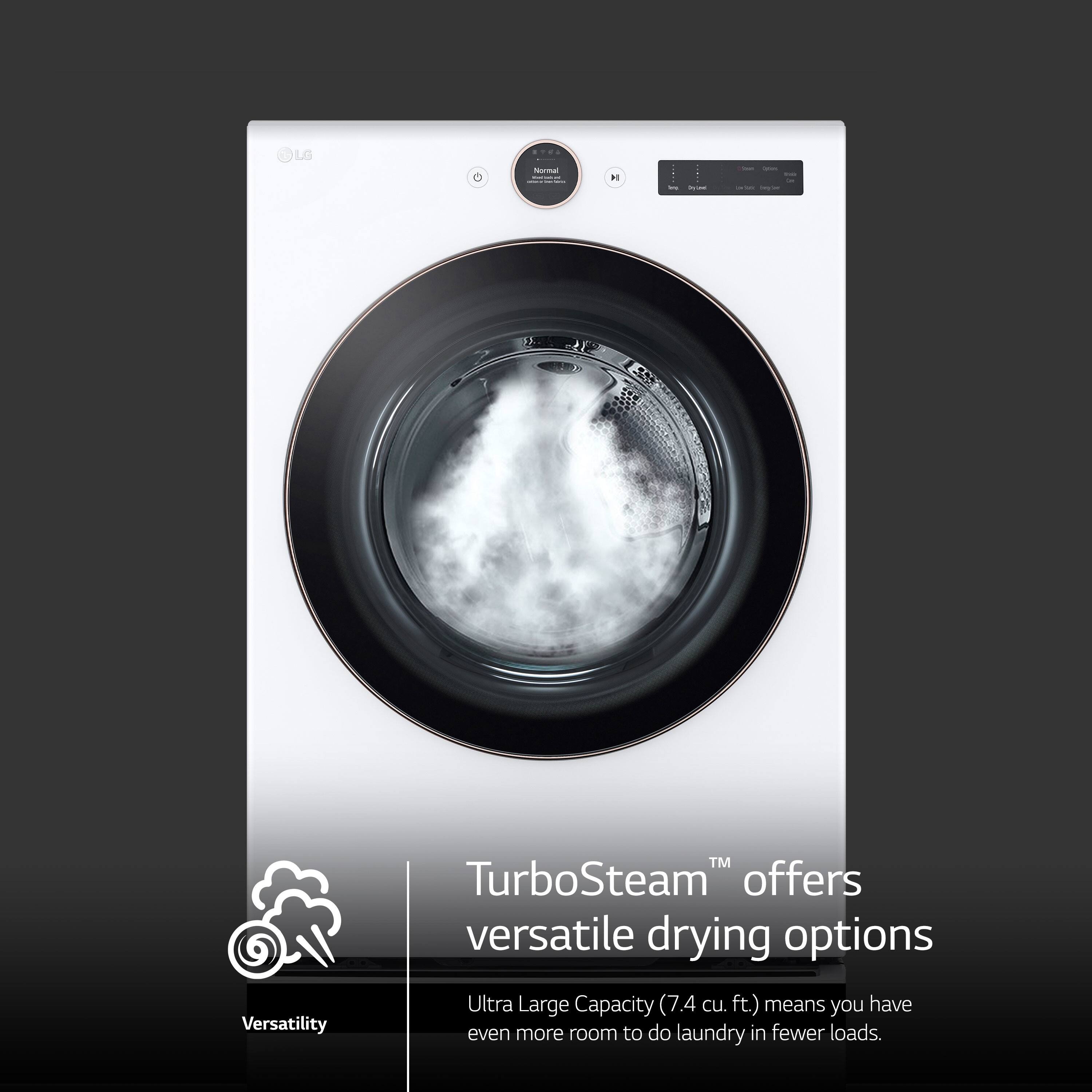 LG D Versatility TM TurboSteam offers versatile drying options. Ultra Large Capacity (7.4 cu. ft.) means you have even more room to do laundry in fewer loads.
