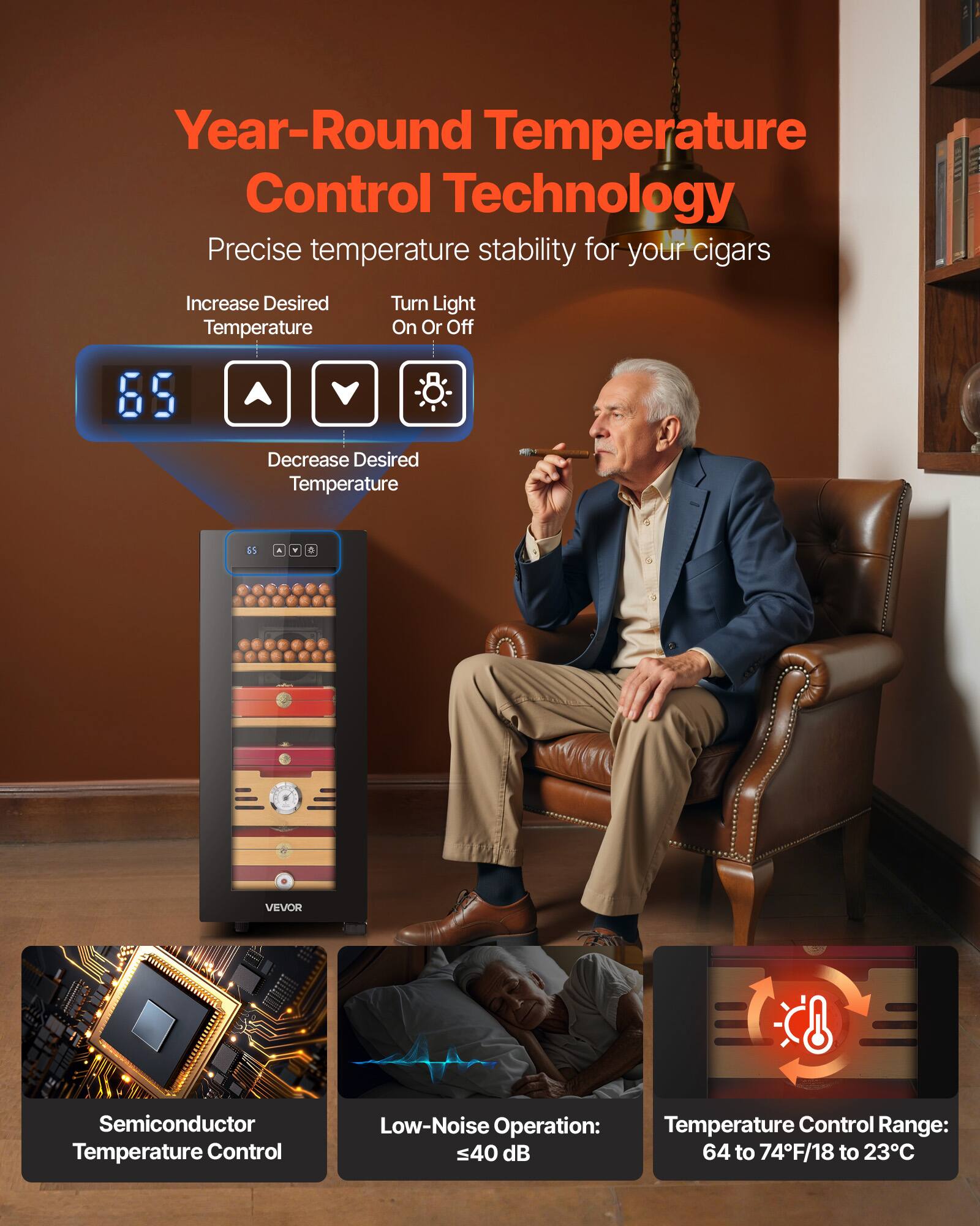 Year-Round Temperature Control Technology  
Precise temperature stability for your cigars  

Increase Desired Temperature  
Turn Light On Or Off  
Decrease Desired Temperature  

VEVOR Semiconductor Temperature Control  
Low-Noise Operation: ≤40 dB  
Temperature Control Range: 64 to 74°F/18 to 23°C