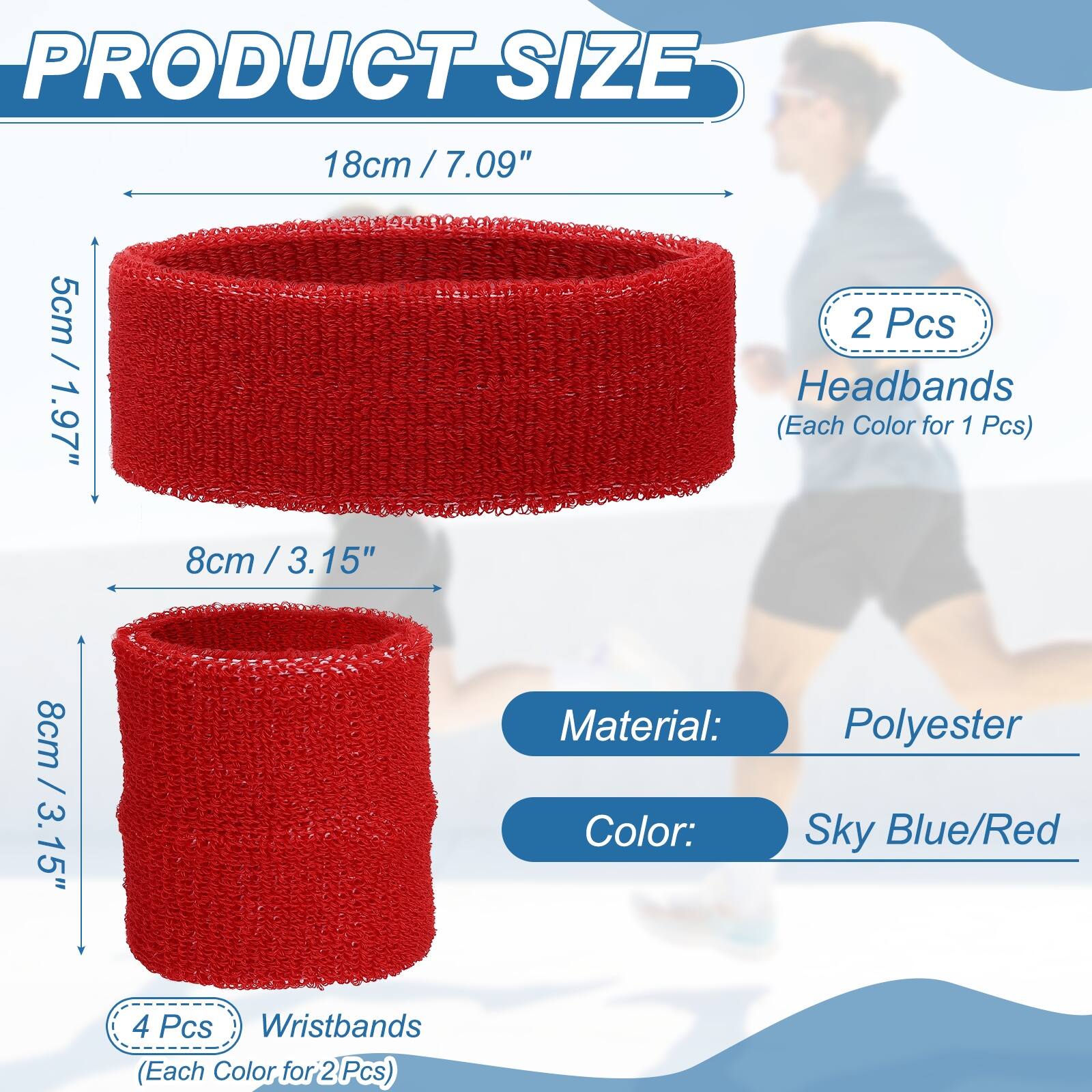 PRODUCT SIZE

18cm / 7.09"  
5cm / 1.97"  
2 Pcs Headbands (Each Color for 1 Pcs)  
8cm / 3.15"  
4 Pcs Wristbands (Each Color for 2 Pcs)

Material: Polyester  
Color: Sky Blue/Red