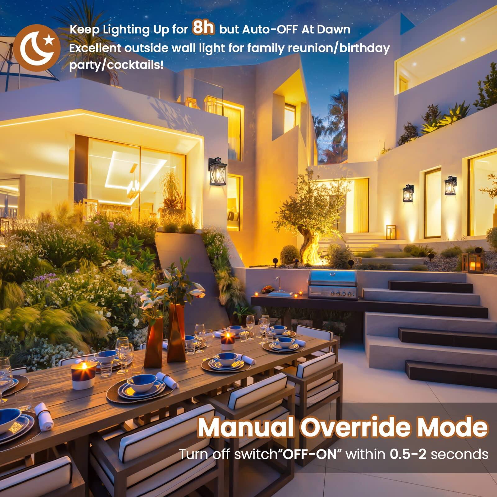 Keep Lighting Up for 8h but Auto-OFF At Dawn  
Excellent outside wall light for family reunion/birthday party/cocktails!  

Manual Override Mode  
Turn off switch "OFF-ON" within 0.5-2 seconds