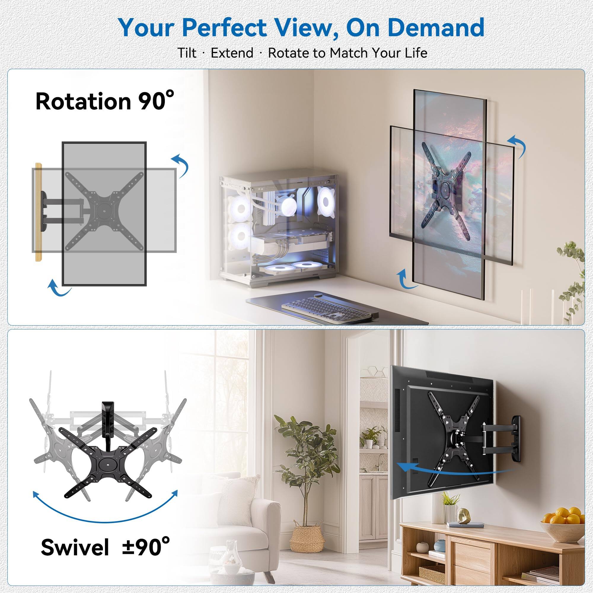 Your Perfect View, On Demand  
Tilt • Extend • Rotate to Match Your Life  

Rotation 90°  

Swivel ±90°