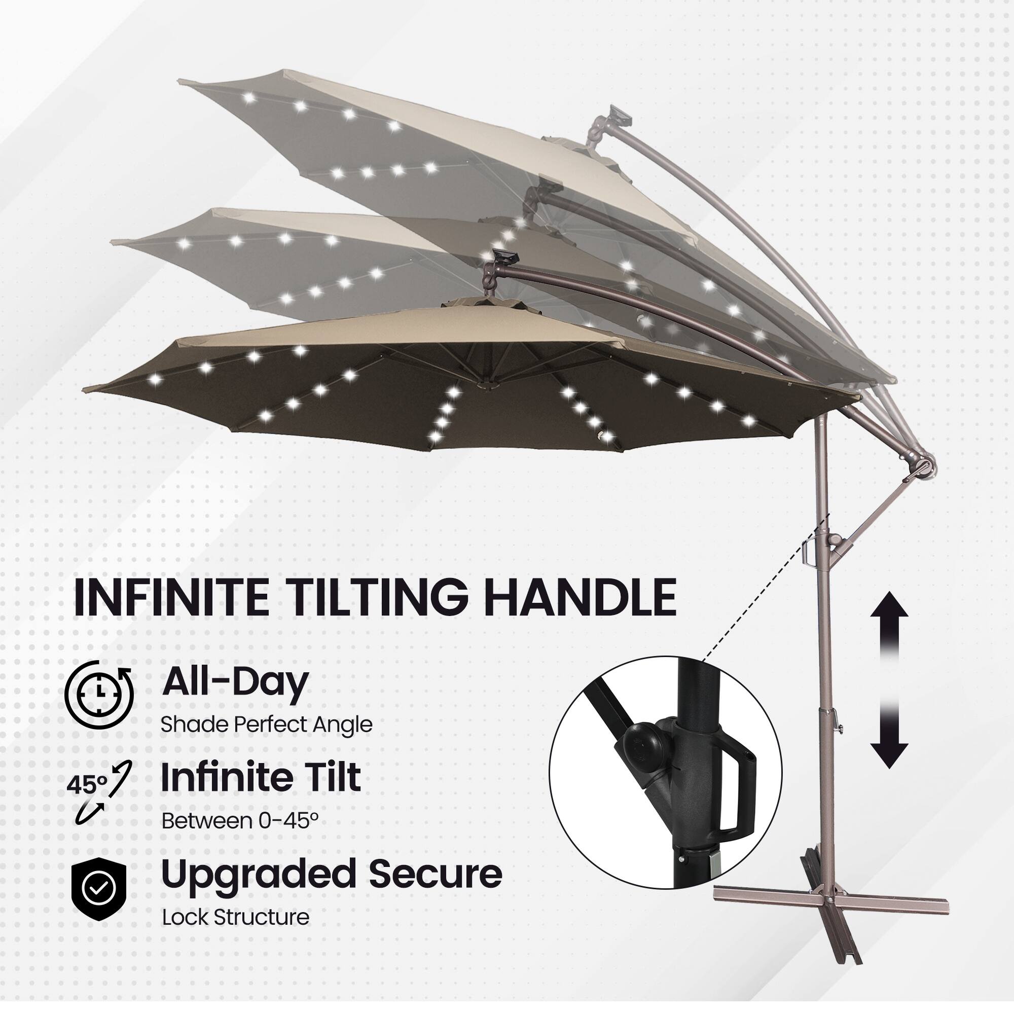 INFINITE TILTING HANDLE  
All-Day Shade Perfect Angle  
45°  
Infinite Tilt Between 0-45°  
Upgraded Secure Lock Structure