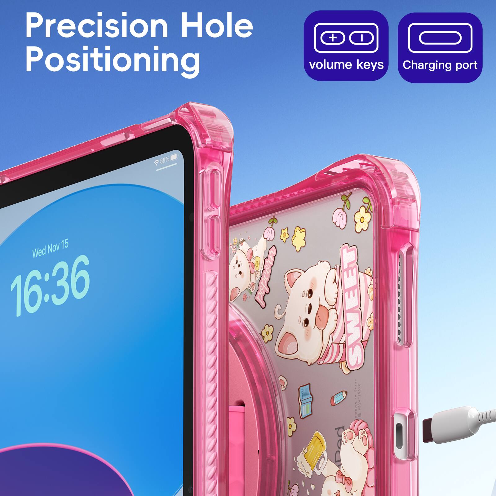 Precision Hole Positioning  
+ I volume keys  
Charging port  
88%  
Nov 15 Wed 16:36  
SWEET : 1  
RIN m1ES 4