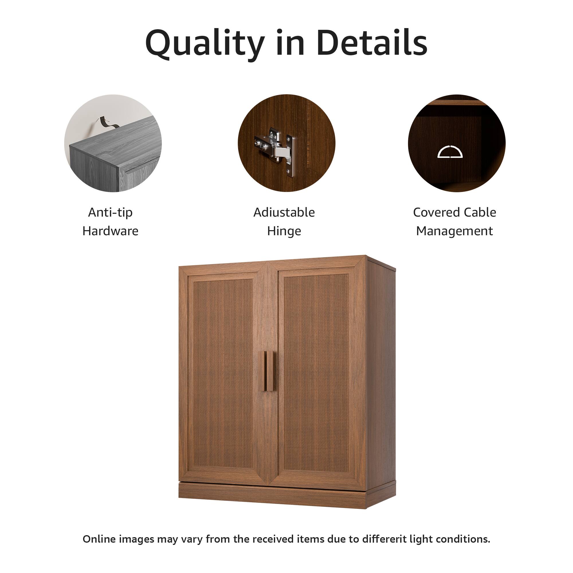 Quality in Details

- Anti-tip Hardware
- Adjustable Hinge
- Covered Cable Management

Online images may vary from the received items due to different light conditions.