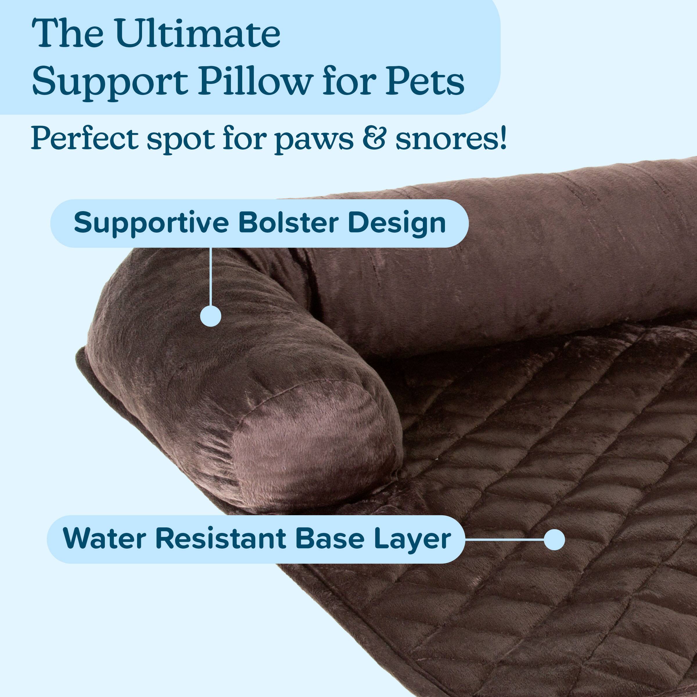 The Ultimate Support Pillow for Pets  
Perfect spot for paws & snores!  

Supportive Bolster Design  
Water Resistant Base Layer