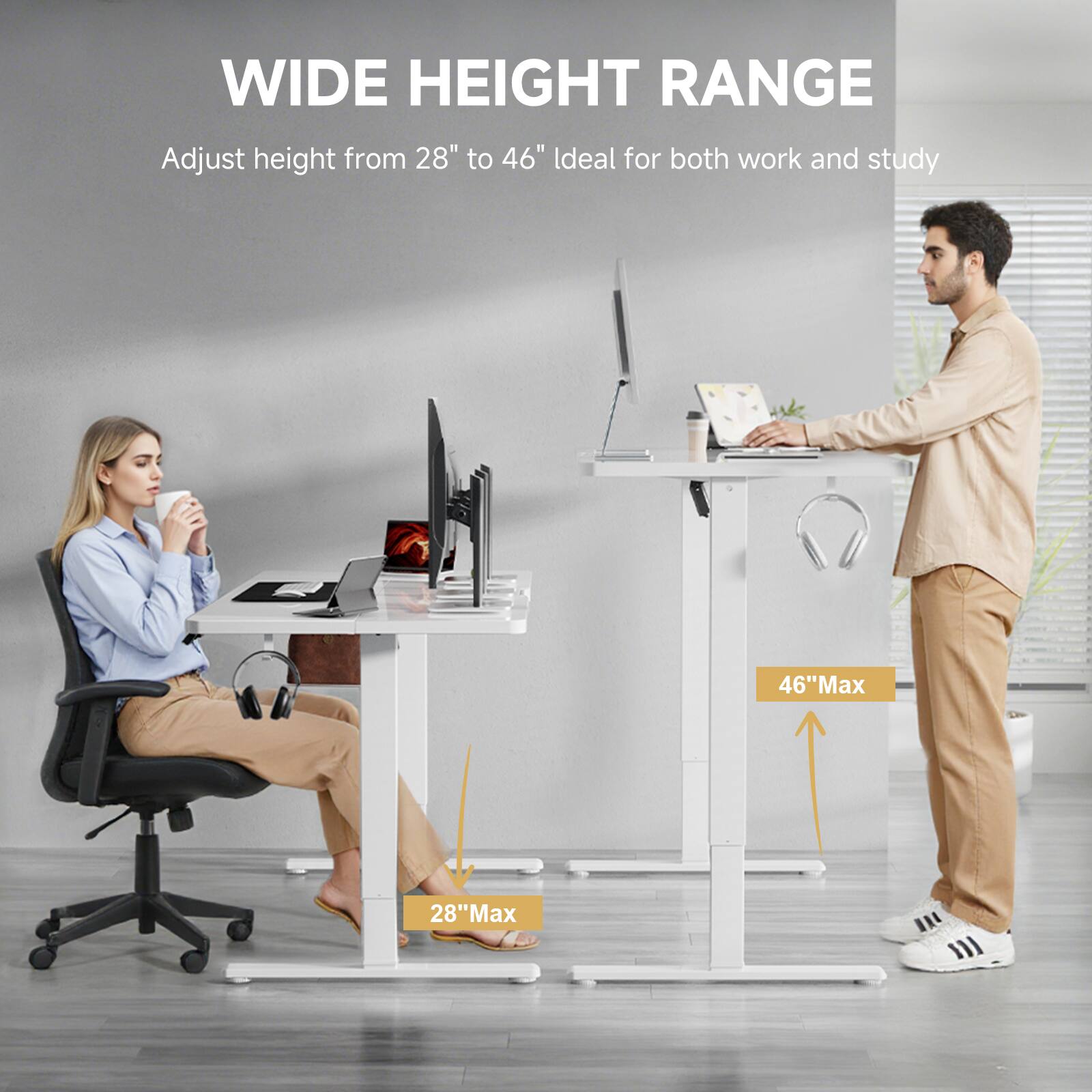 WIDE HEIGHT RANGE
Adjust height from 28" to 46" Ideal for both work and study
46"Max
28"Max
